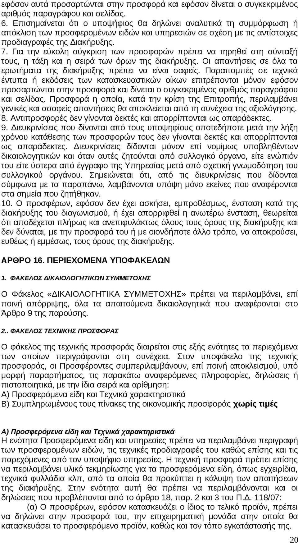 Για την εύκολη σύγκριση των προσφορών πρέπει να τηρηθεί στη σύνταξή τους, η τάξη και η σειρά των όρων της διακήρυξης. Οι απαντήσεις σε όλα τα ερωτήματα της διακήρυξης πρέπει να είναι σαφείς.