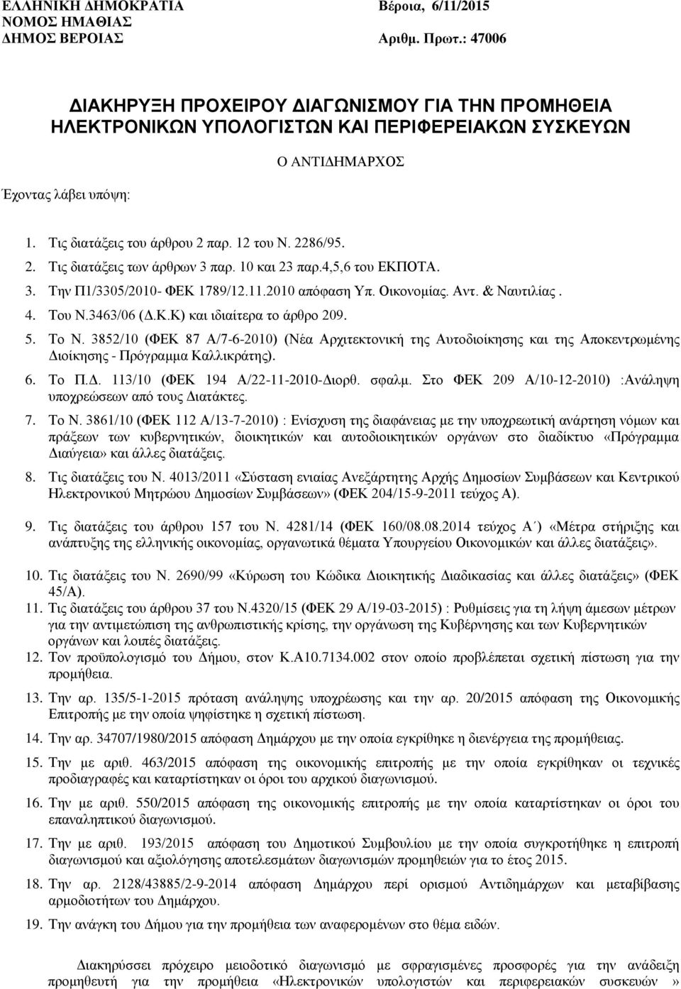 2. Τις διατάξεις των άρθρων 3 παρ. 10 και 23 παρ.4,5,6 του ΕΚΠΟΤΑ. 3. Την Π1/3305/2010- ΦΕΚ 1789/12.11.2010 απόφαση Υπ. Οικονομίας. Αντ. & Ναυτιλίας. 4. Του Ν.3463/06 (Δ.Κ.Κ) και ιδιαίτερα το άρθρο 209.