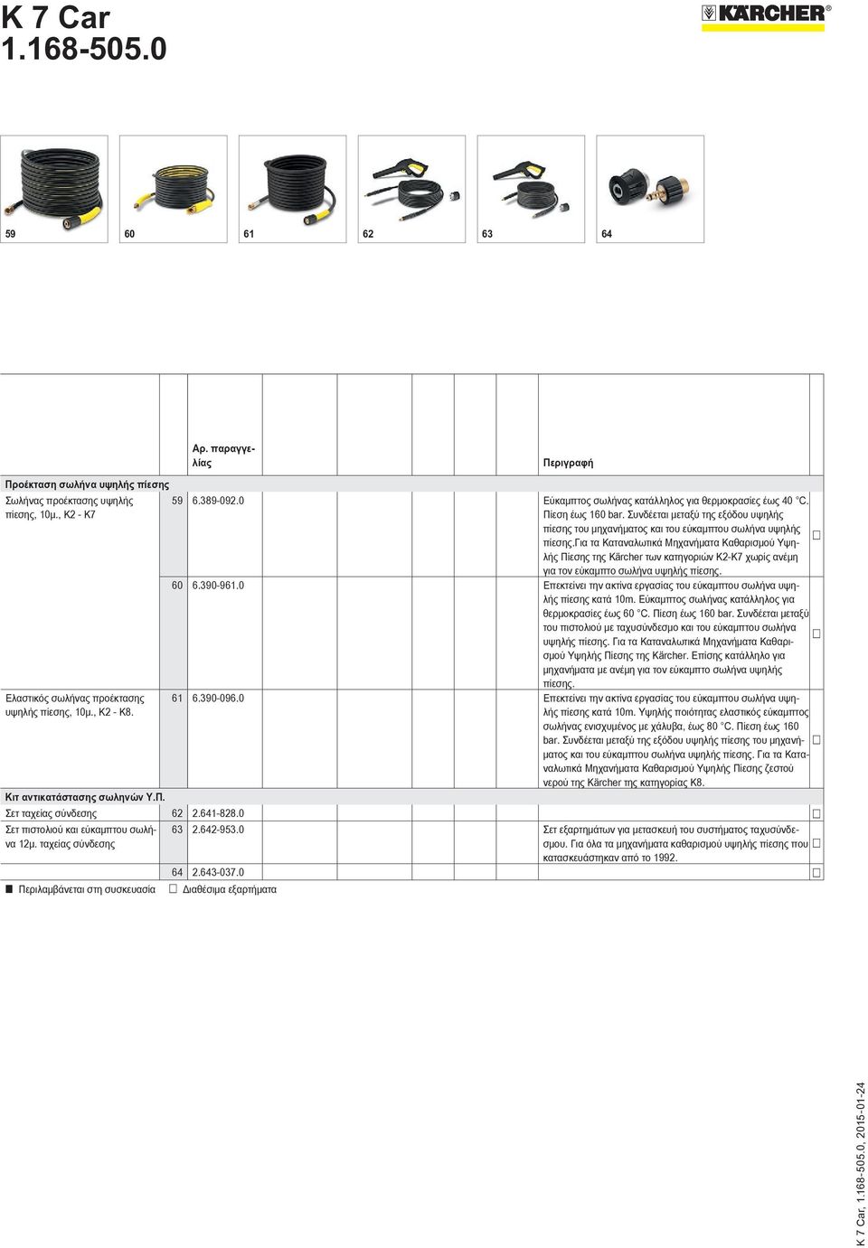 για τα Καταναλωτικά Μηχανήματα Καθαρισμού Υψηλής Πίεσης της Kärcher των κατηγοριών K2-K7 χωρίς ανέμη για τον εύκαμπτο σωλήνα υψηλής πίεσης. 60 6.390-961.