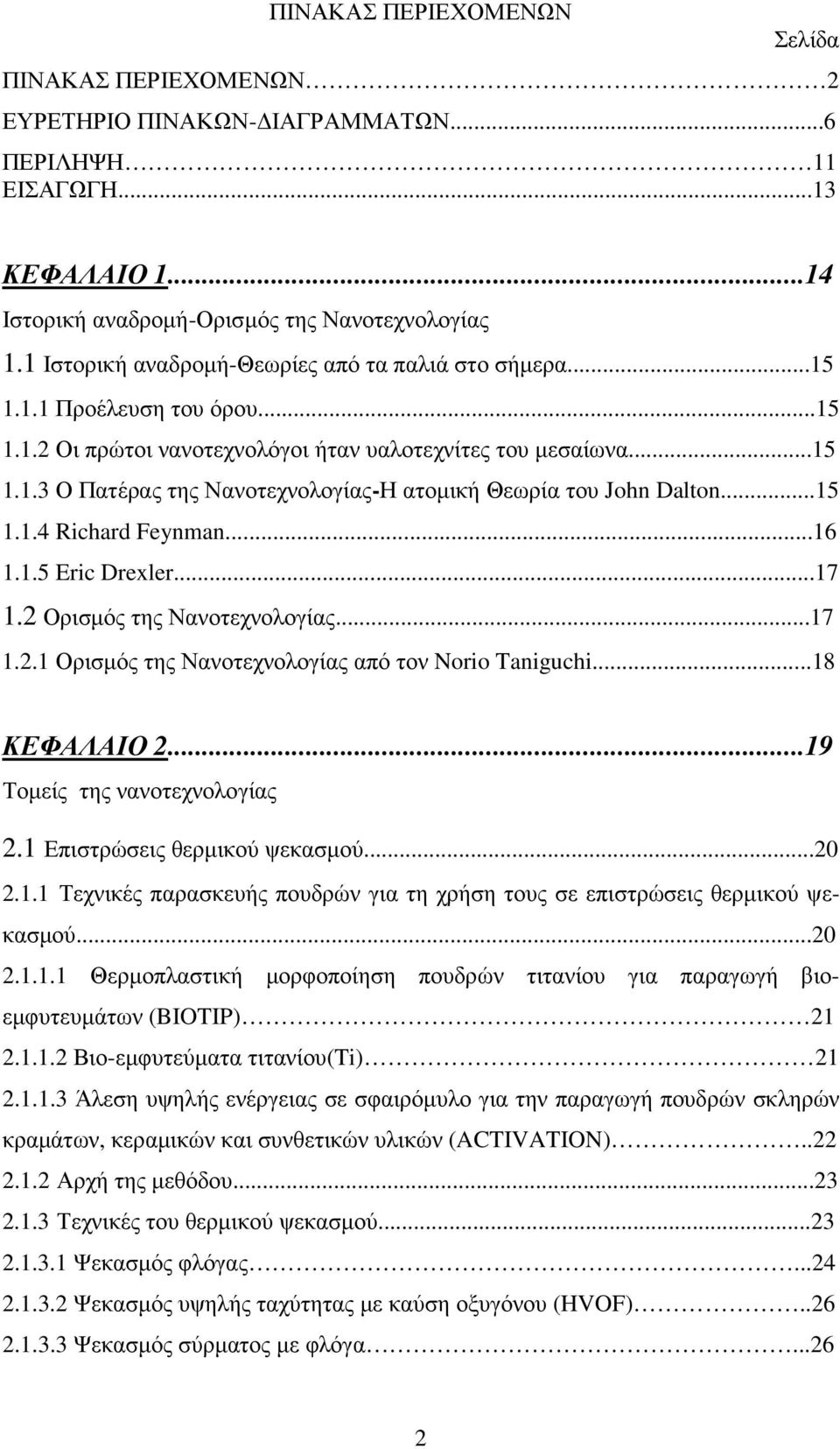 ..15 1.1.4 Richard Feynman...16 1.1.5 Eric Drexler...17 1.2 Ορισµός της Νανοτεχνολογίας...17 1.2.1 Ορισµός της Νανοτεχνολογίας από τον Norio Taniguchi...18 ΚΕΦΑΛΑΙΟ 2...19 Τοµείς της νανοτεχνολογίας 2.