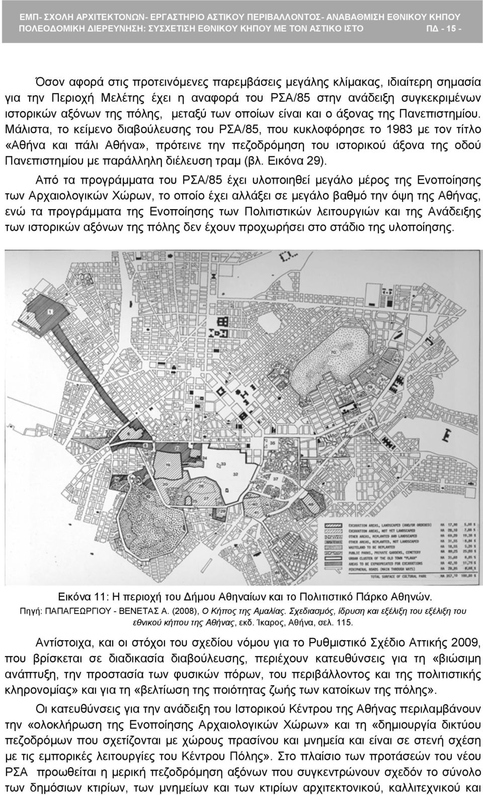 Μάλιστα, το κείμενο διαβούλευσης του ΡΣΑ/85, που κυκλοφόρησε το 1983 με τον τίτλο «Αθήνα και πάλι Αθήνα», πρότεινε την πεζοδρόμηση του ιστορικού άξονα της οδού Πανεπιστημίου με παράλληλη διέλευση