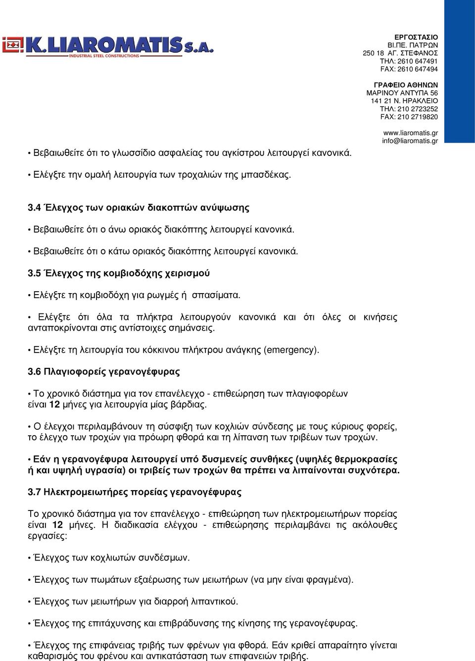 5 Έλεγχος της κομβιοδόχης χειρισμού Ελέγξτε τη κομβιοδόχη για ρωγμές ή σπασίματα. Ελέγξτε ότι όλα τα πλήκτρα λειτουργούν κανονικά και ότι όλες οι κινήσεις ανταποκρίνονται στις αντίστοιχες σημάνσεις.