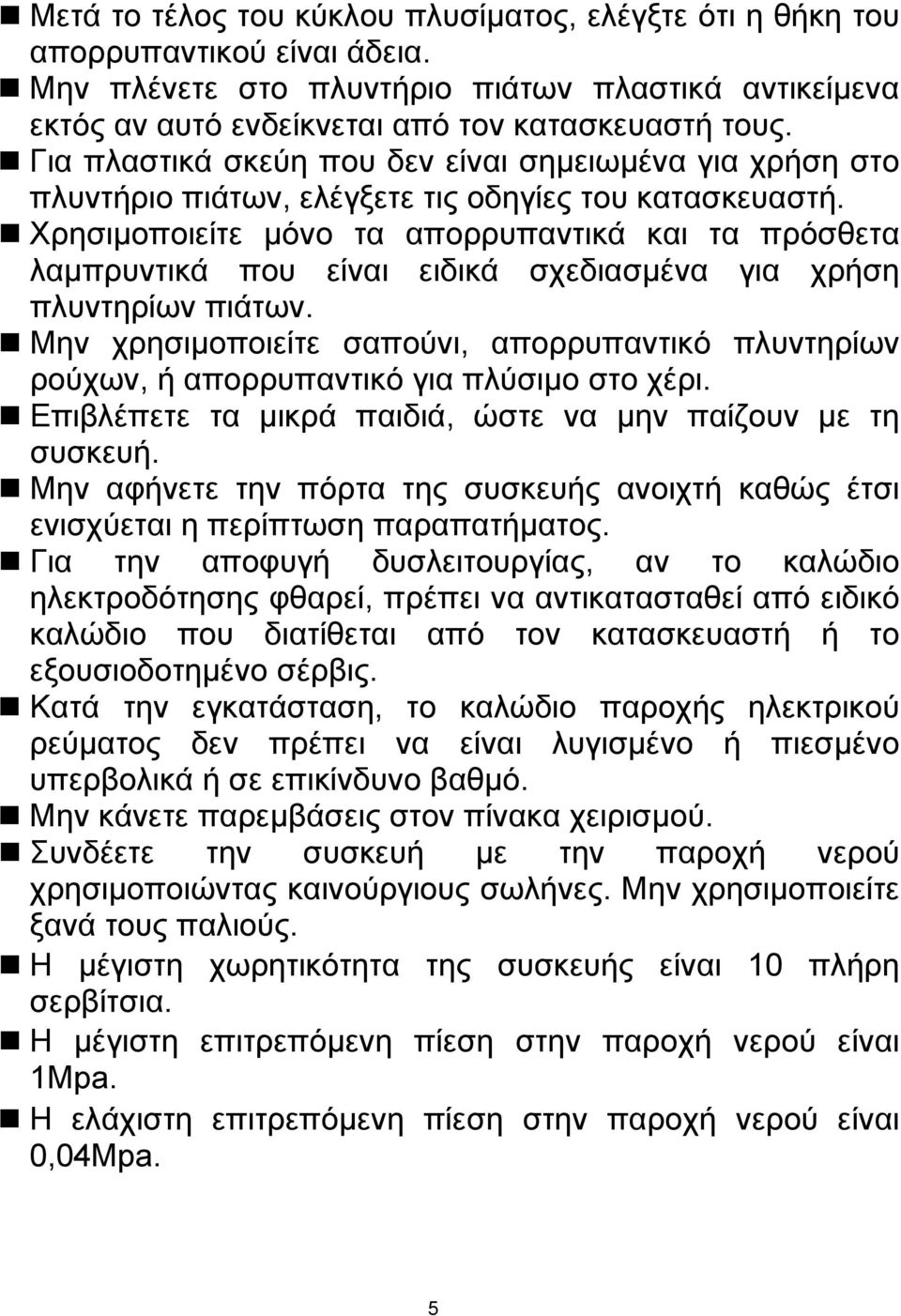 Χρησιμοποιείτε μόνο τα απορρυπαντικά και τα πρόσθετα λαμπρυντικά που είναι ειδικά σχεδιασμένα για χρήση πλυντηρίων πιάτων.