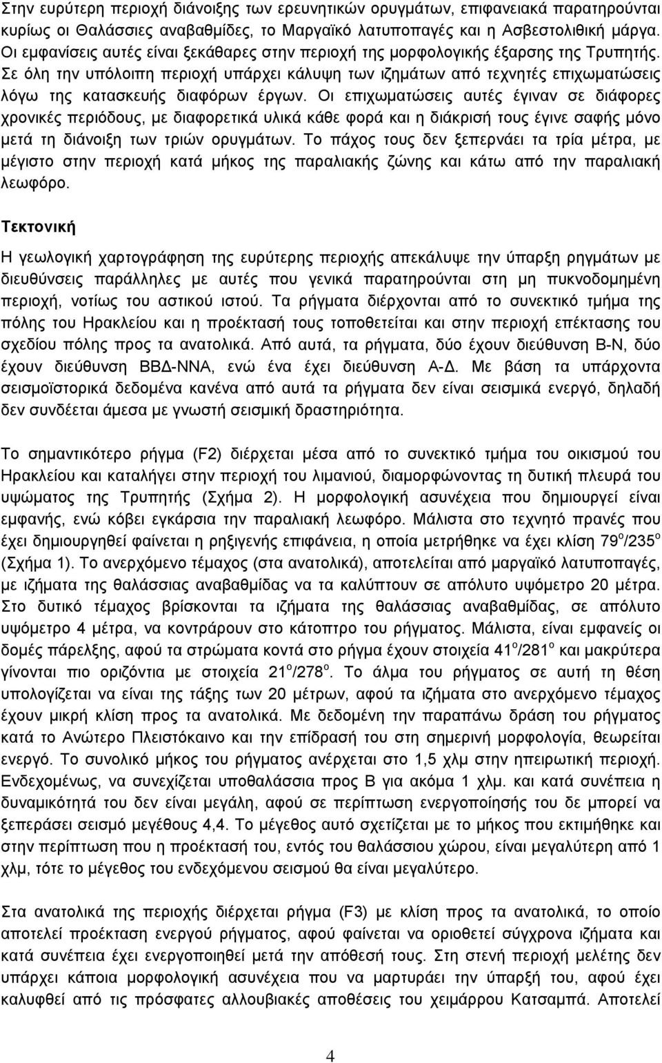 Σε όλη την υπόλοιπη περιοχή υπάρχει κάλυψη των ιζημάτων από τεχνητές επιχωματώσεις λόγω της κατασκευής διαφόρων έργων.