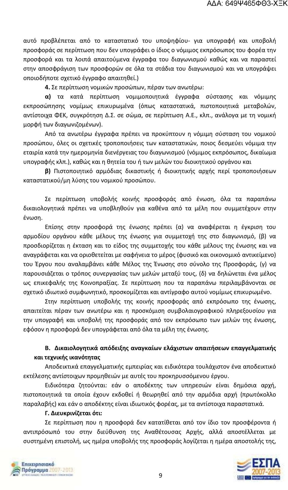 Σε περίπτωση νομικών προσώπων, πέραν των ανωτέρω: α) τα κατά περίπτωση νομιμοποιητικά έγγραφα σύστασης και νόμιμης εκπροσώπησης νομίμως επικυρωμένα (όπως καταστατικά, πιστοποιητικά μεταβολών,