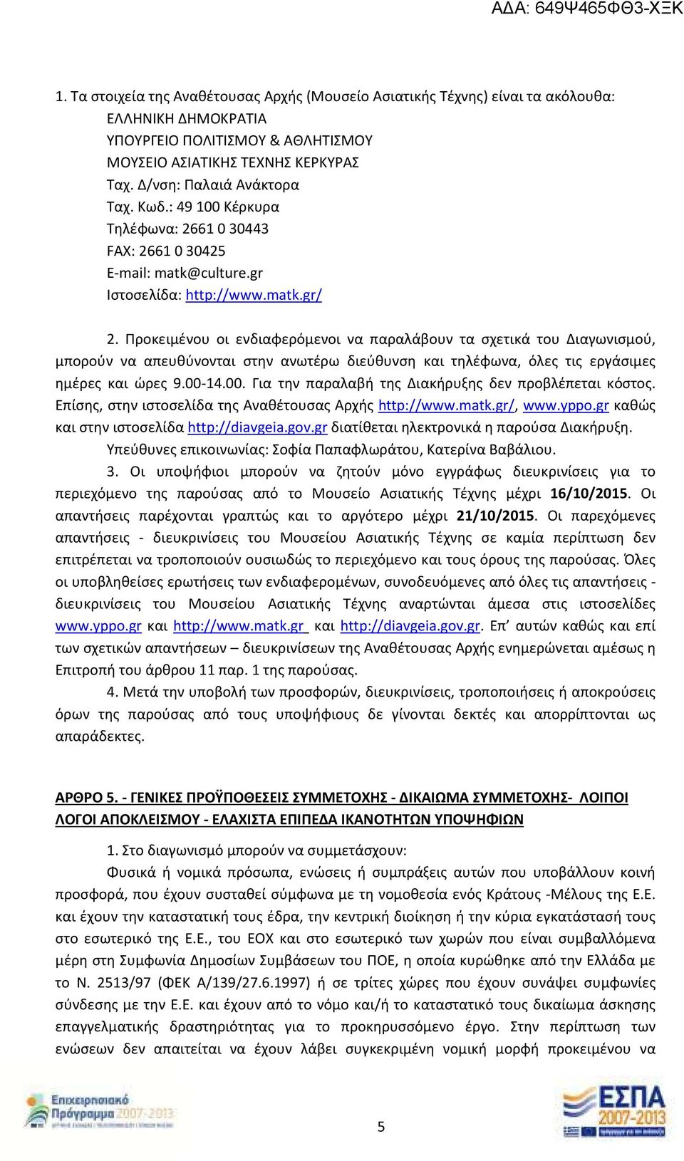 Προκειμένου οι ενδιαφερόμενοι να παραλάβουν τα σχετικά του Διαγωνισμού, μπορούν να απευθύνονται στην ανωτέρω διεύθυνση και τηλέφωνα, όλες τις εργάσιμες ημέρες και ώρες 9.00-