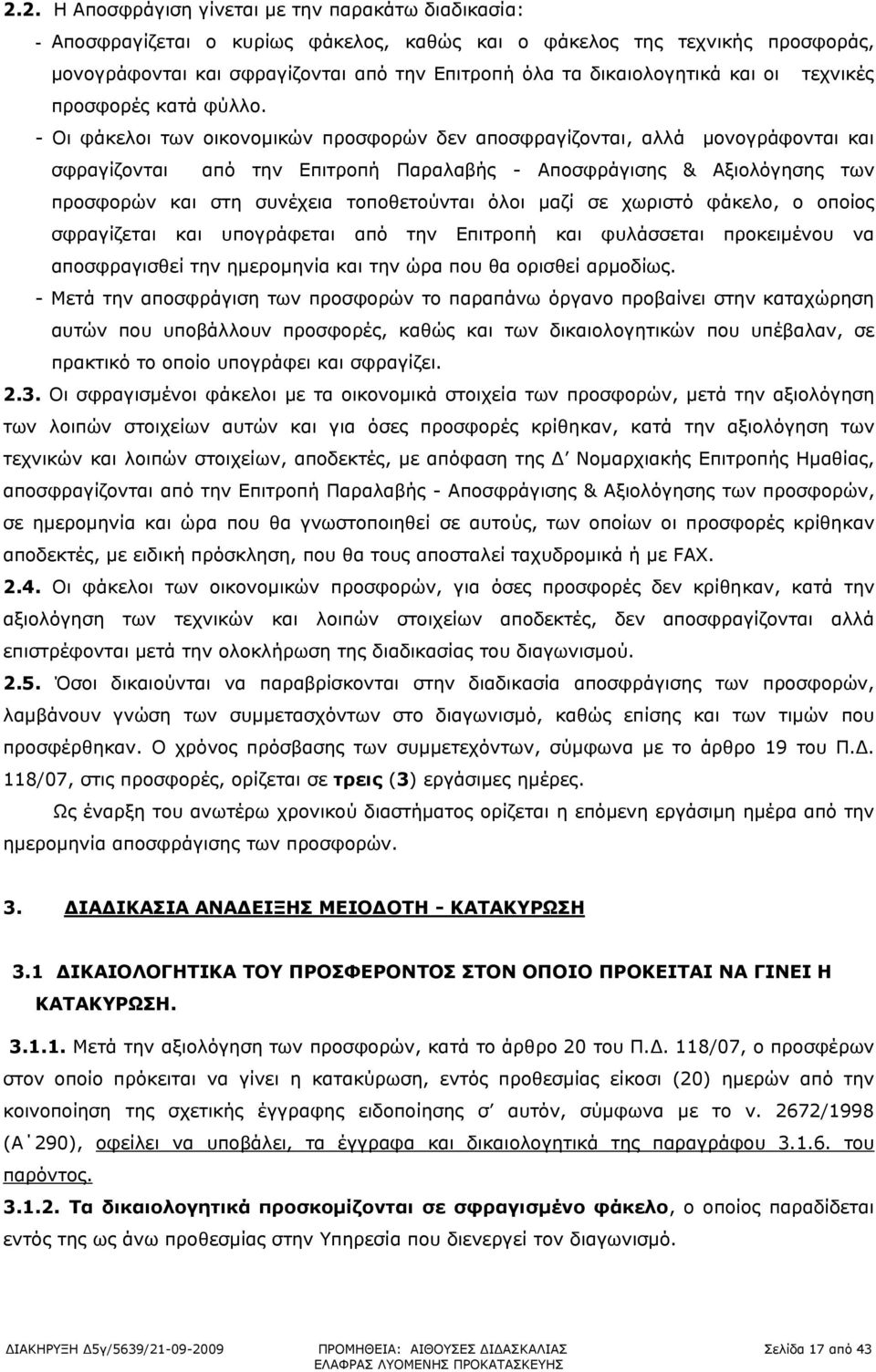 - Οι φάκελοι των οικονομικών προσφορών δεν αποσφραγίζονται, αλλά μονογράφονται και σφραγίζονται από την Επιτροπή Παραλαβής - Αποσφράγισης & Αξιολόγησης των προσφορών και στη συνέχεια τοποθετούνται