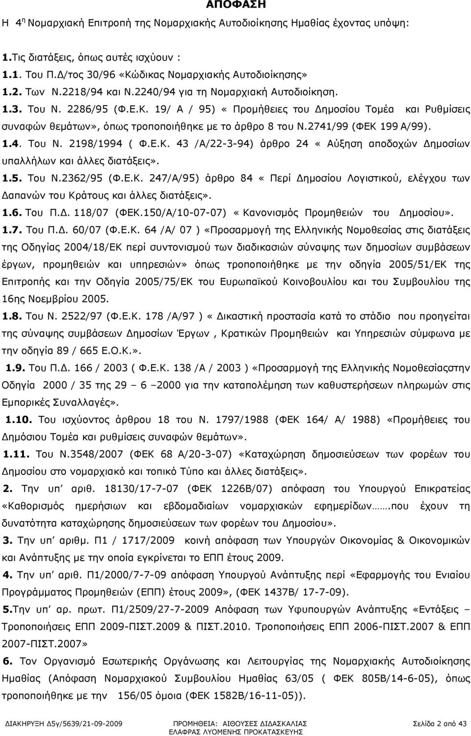 2741/99 (ΦΕΚ 199 Α/99). 1.4. Του Ν. 2198/1994 ( Φ.Ε.Κ. 43 /Α/22-3-94) άρθρο 24 «Αύξηση αποδοχών Δημοσίων υπαλλήλων και άλλες διατάξεις». 1.5. Του Ν.2362/95 (Φ.Ε.Κ. 247/Α/95) άρθρο 84 «Περί Δημοσίου Λογιστικού, ελέγχου των Δαπανών του Κράτους και άλλες διατάξεις».