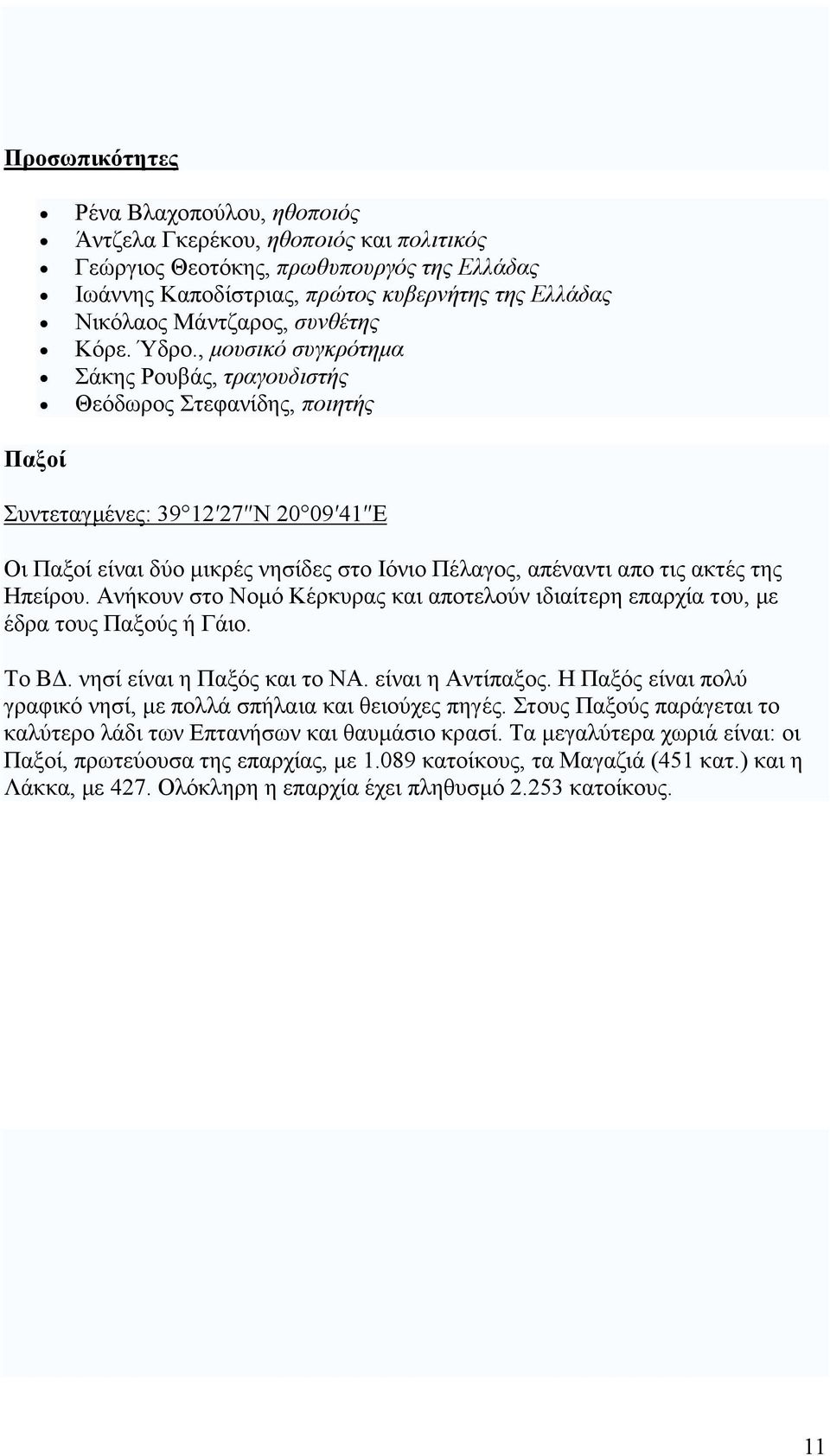 , µουσικό συγκρότηµα Σάκης Ρουβάς, τραγουδιστής Θεόδωρος Στεφανίδης, ποιητής Συντεταγµένες: 39 12 27 N 20 09 41 E Οι Παξοί είναι δύο µικρές νησίδες στο Ιόνιο Πέλαγος, απέναντι απο τις ακτές της