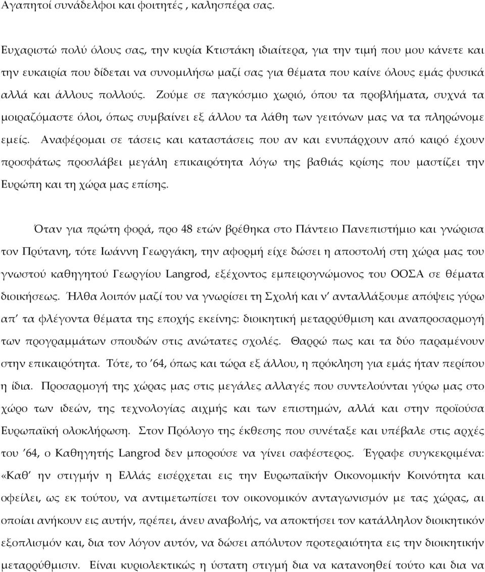 Ζούμε σε παγκόσμιο χωριό, όπου τα προβλήματα, συχνά τα μοιραζόμαστε όλοι, όπως συμβαίνει εξ άλλου τα λάθη των γειτόνων μας να τα πληρώνομε εμείς.