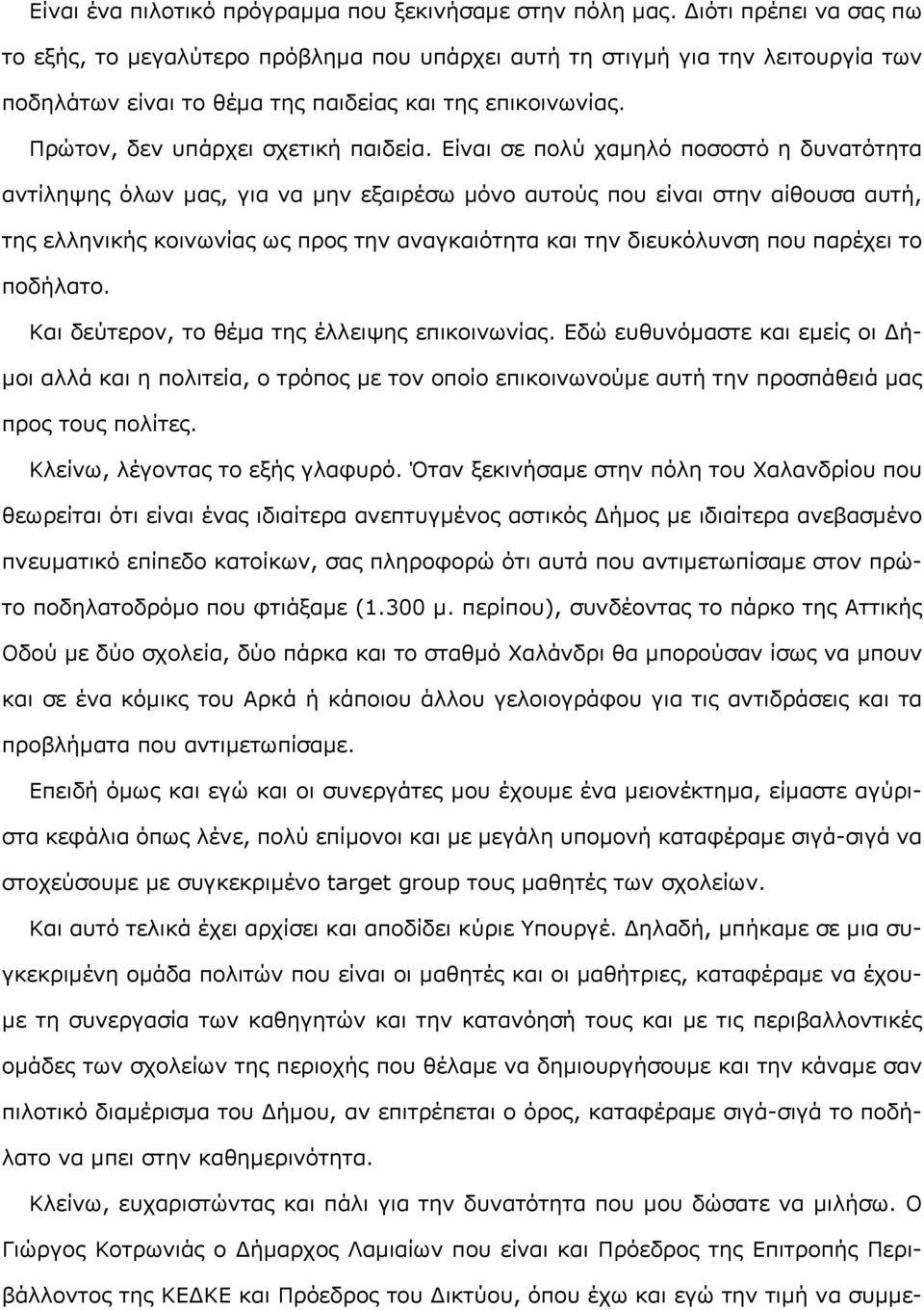 Είναι σε πολύ χαμηλό ποσοστό η δυνατότητα αντίληψης όλων μας, για να μην εξαιρέσω μόνο αυτούς που είναι στην αίθουσα αυτή, της ελληνικής κοινωνίας ως προς την αναγκαιότητα και την διευκόλυνση που