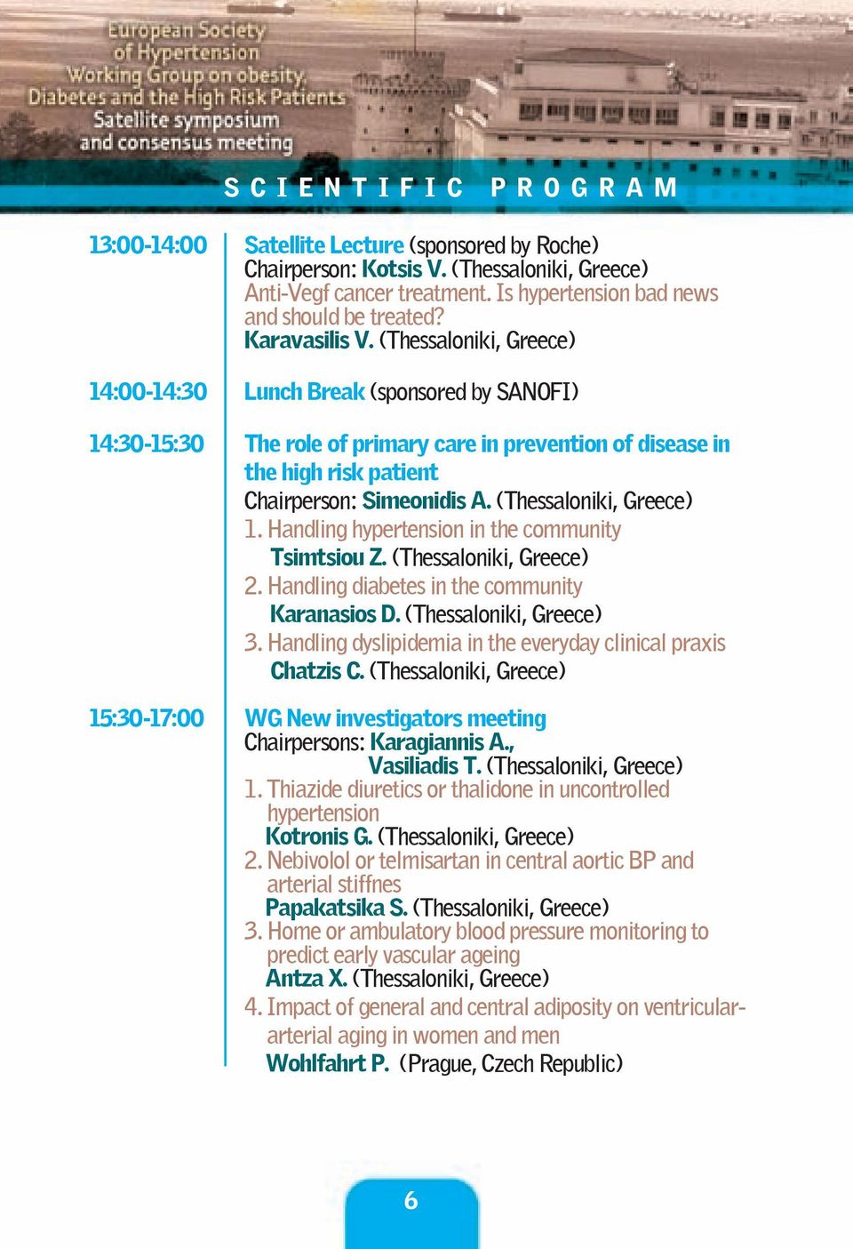 (Thessaloniki, Greece) 1. Handling hypertension in the community Tsimtsiou Z. (Thessaloniki, Greece) 2. Handling diabetes in the community Karanasios D. (Thessaloniki, Greece) 3.