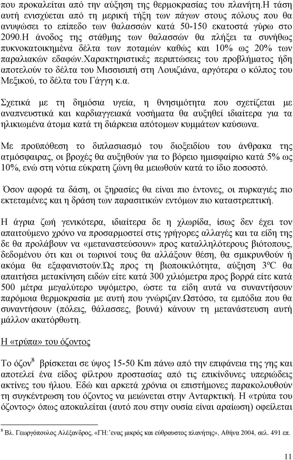 χαρακτηριστικές περιπτώσεις του προβλήµατος ήδη αποτελούν το δέλτα του Μισσισιπή στη Λουιζιάνα, αργότερα ο κόλπος του Μεξικού, το δέλτα του Γάγγη κ.α. Σχετικά µε τη δηµόσια υγεία, η θνησιµότητα που σχετίζεται µε αναπνευστικά και καρδιαγγειακά νοσήµατα θα αυξηθεί ιδιαίτερα για τα ηλικιωµένα άτοµα κατά τη διάρκεια απότοµων κυµµάτων καύσωνα.