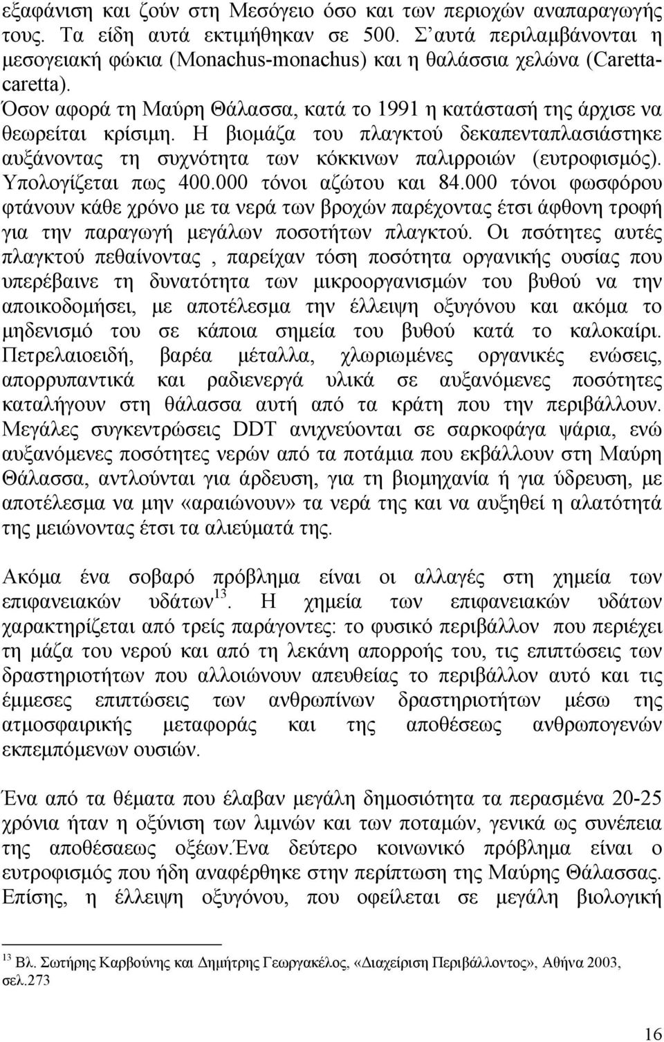 Η βιοµάζα του πλαγκτού δεκαπενταπλασιάστηκε αυξάνοντας τη συχνότητα των κόκκινων παλιρροιών (ευτροφισµός). Υπολογίζεται πως 400.000 τόνοι αζώτου και 84.