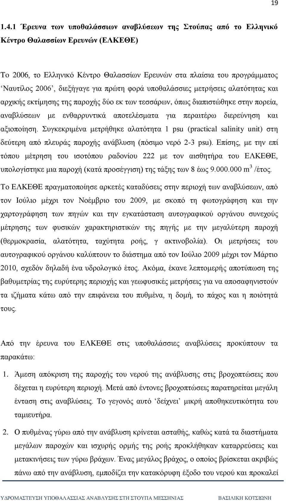 πξψηε θνξά ππνζαιάζζηεο κεηξήζεηο αιαηφηεηαο θαη αξρηθήο εθηίκεζεο ηεο παξνρήο δχν εθ ησλ ηεζζάξσλ, φπσο δηαπηζηψζεθε ζηελ πνξεία, αλαβιχζεσλ κε ελζαξξπληηθά απνηειέζκαηα γηα πεξαηηέξσ δηεξεχλεζε θαη