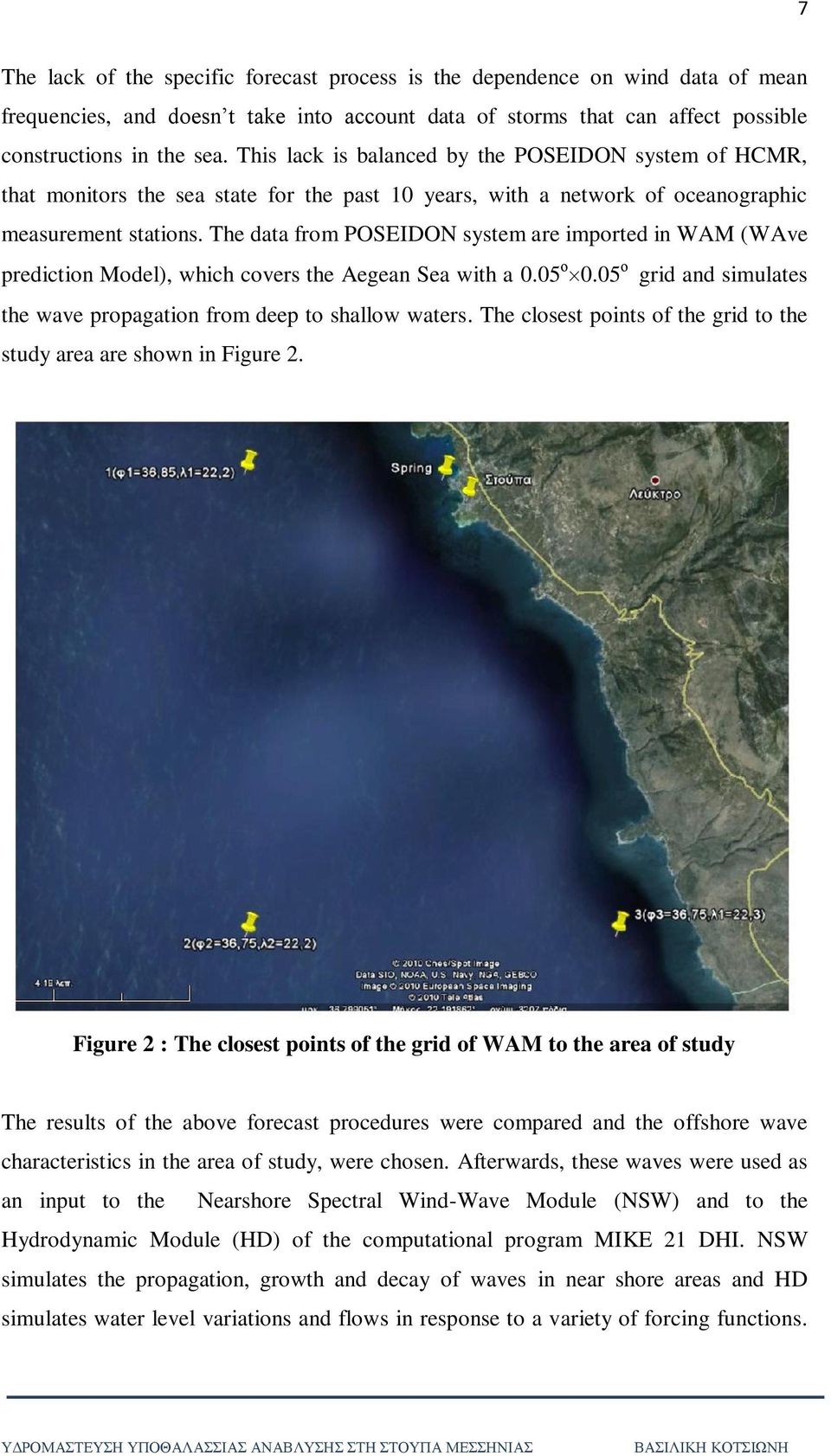 The data from POSEIDON system are imported in WAM (WAve prediction Model), which covers the Aegean Sea with a 0.05 ν 0.05 ν grid and simulates the wave propagation from deep to shallow waters.