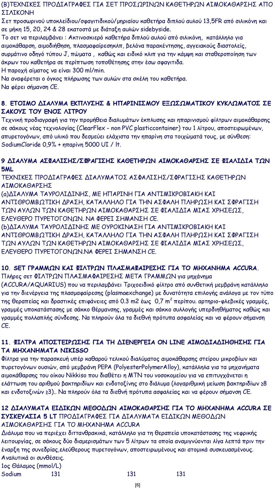Το σετ να περιλαμβάνει : Ακτινοσκιερό καθετήρα διπλού αυλού από σιλικόνη, κατάλληλο για αιμοκάθαρση, αιμοδιήθηση, πλασμαφαίρεσηκλπ, βελόνα παρακέντησης, αγγειακούς διαστολείς, συρμάτινο οδηγό τύπου