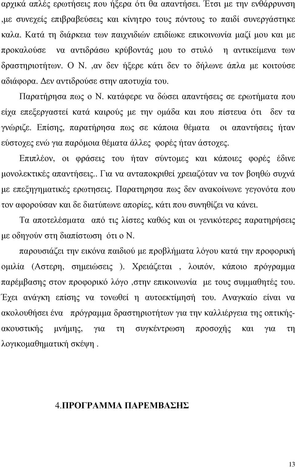 ,αν δεν ήξερε κάτι δεν το δήλωνε άπλα με κοιτούσε αδιάφορα. Δεν αντιδρούσε στην αποτυχία του. Παρατήρησα πως ο Ν.