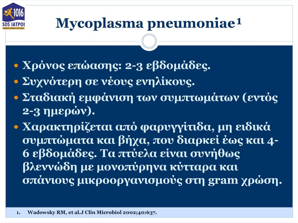 Χαρακτηρίζεται από φαρυγγίτιδα, μη ειδικά συμπτώματα και βήχα, που διαρκεί έως και 4-6 εβδομάδες.