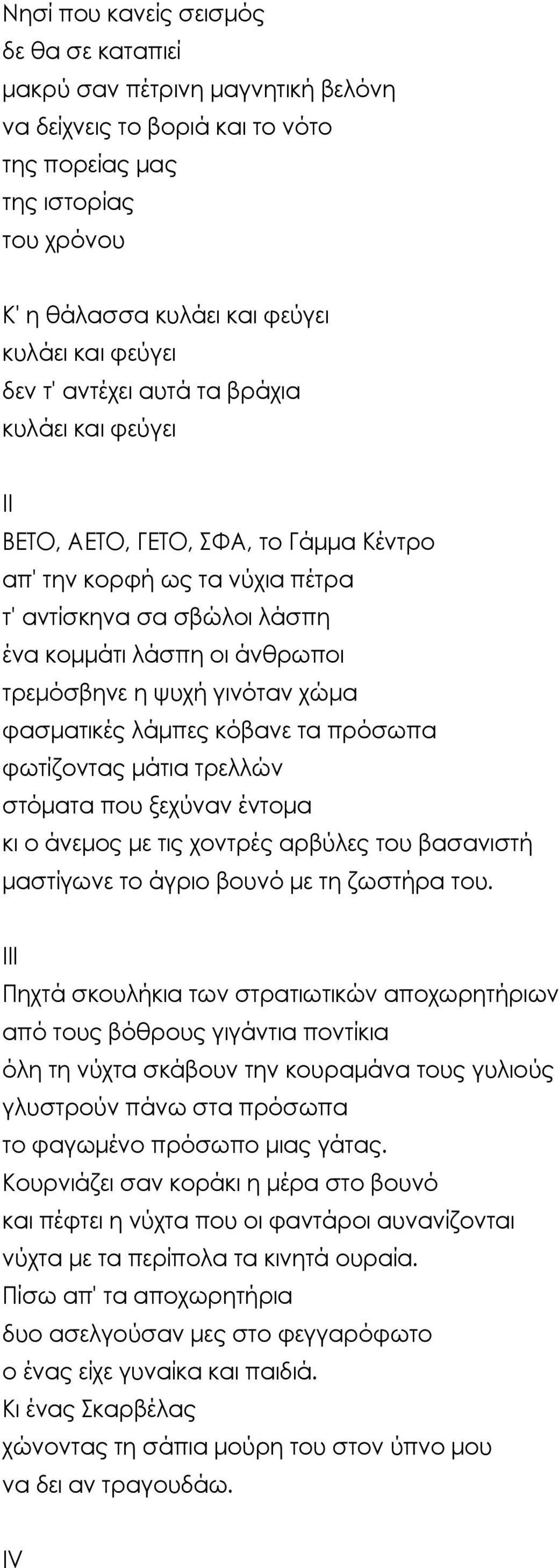 γινόταν χώμα φασματικές λάμπες κόβανε τα πρόσωπα φωτίζοντας μάτια τρελλών στόματα που ξεχύναν έντομα κι ο άνεμος με τις χοντρές αρβύλες του βασανιστή μαστίγωνε το άγριο βουνό με τη ζωστήρα του.