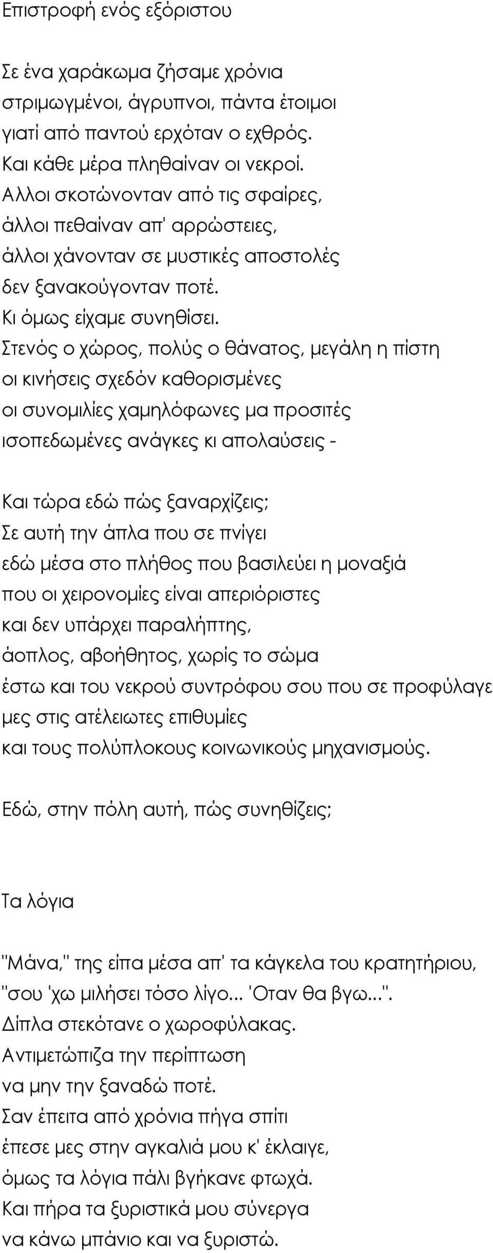 Στενός ο χώρος, πολύς ο θάνατος, μεγάλη η πίστη οι κινήσεις σχεδόν καθορισμένες οι συνομιλίες χαμηλόφωνες μα προσιτές ισοπεδωμένες ανάγκες κι απολαύσεις - Και τώρα εδώ πώς ξαναρχίζεις; Σε αυτή την