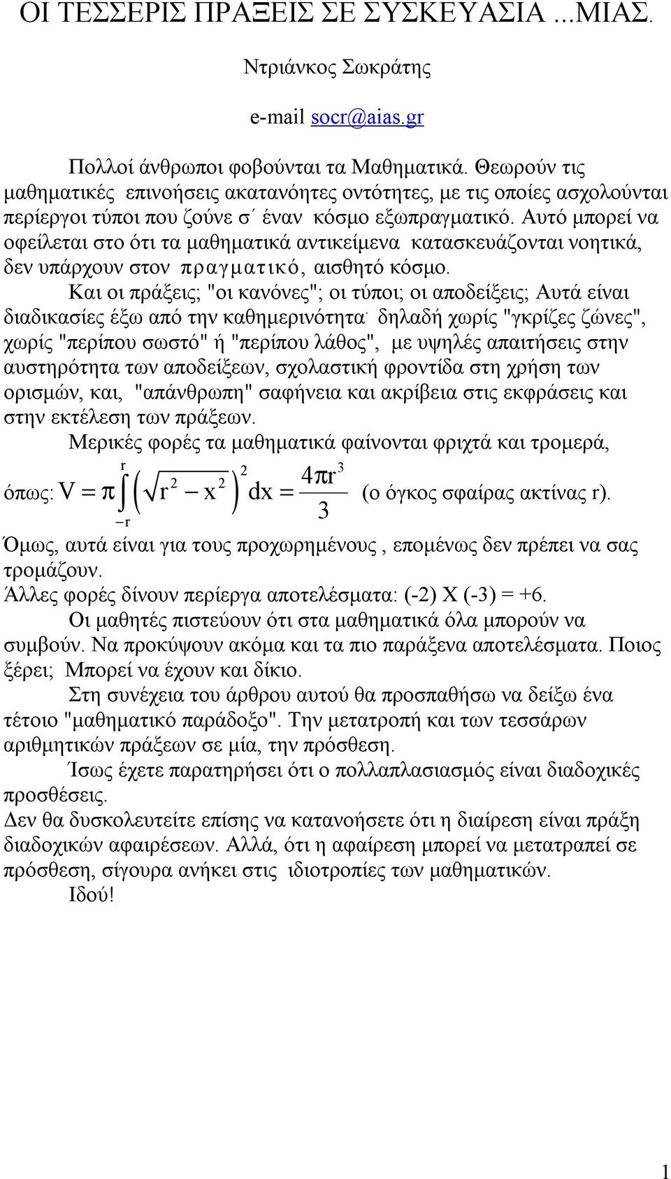 Αυτό μπορεί να οφείλεται στο ότι τα μαθηματικά αντικείμενα κατασκευάζονται νοητικά, δεν υπάρχουν στον πραγματικό, αισθητό κόσμο.