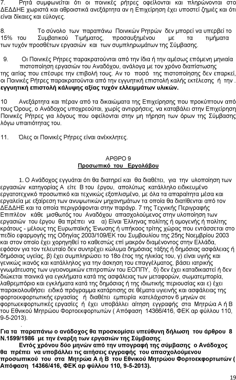 Οι Ποινικές Ρήτρες παρακρατούνται από την ίδια ή την αμέσως επόμενη μηνιαία πιστοποίηση εργασιών του Αναδόχου, ανάλογα με τον χρόνο διαπίστωσης της αιτίας που επέσυρε την επιβολή τους.