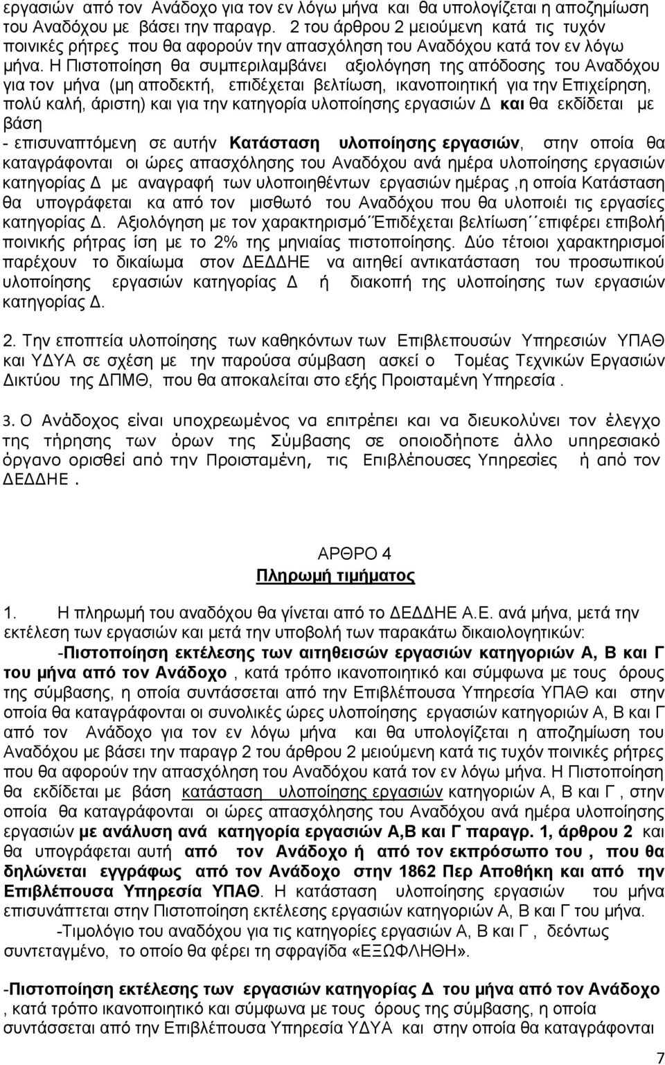 Η Πιστοποίηση θα συμπεριλαμβάνει αξιολόγηση της απόδοσης του Αναδόχου για τον μήνα (μη αποδεκτή, επιδέχεται βελτίωση, ικανοποιητική για την Επιχείρηση, πολύ καλή, άριστη) και για την κατηγορία