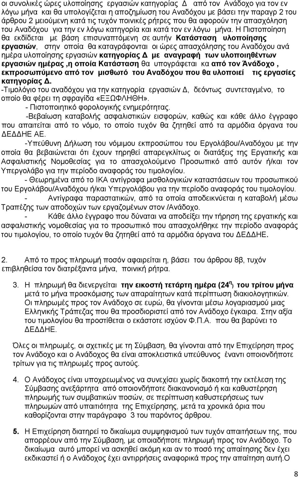 Η Πιστοποίηση θα εκδίδεται με βάση επισυναπτόμενη σε αυτήν Κατάσταση υλοποίησης εργασιών, στην οποία θα καταγράφονται οι ώρες απασχόλησης του Αναδόχου ανά ημέρα υλοποίησης εργασιών κατηγορίας Δ με