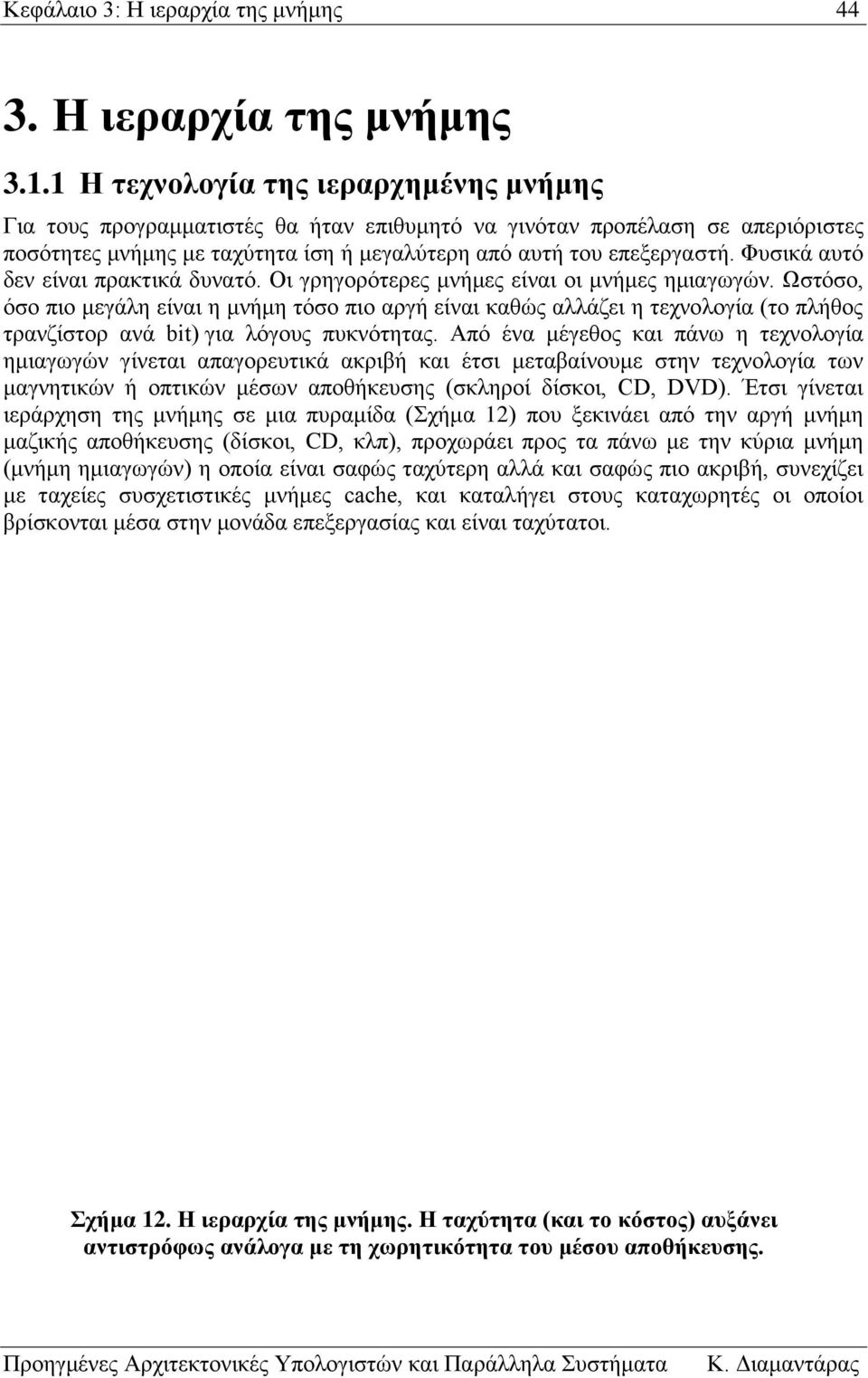 Φυσικά αυτό δεν είναι πρακτικά δυνατό. Οι γρηγορότερες μνήμες είναι οι μνήμες ημιαγωγών.