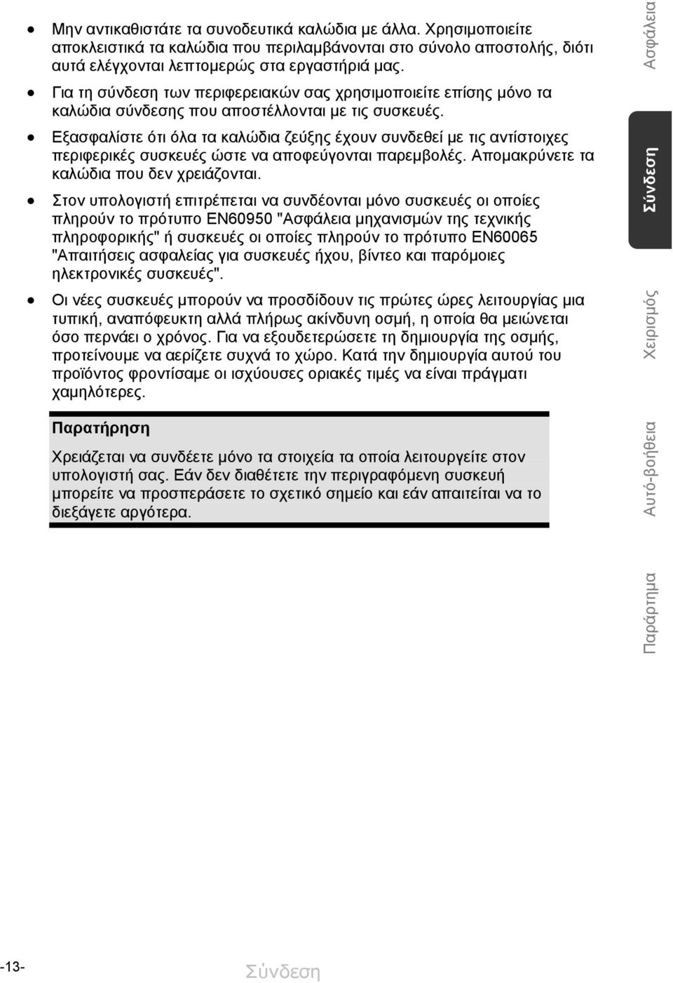 Εξασφαλίστε ότι όλα τα καλώδια ζεύξης έχουν συνδεθεί με τις αντίστοιχες περιφερικές συσκευές ώστε να αποφεύγονται παρεμβολές. Απομακρύνετε τα καλώδια που δεν χρειάζονται.