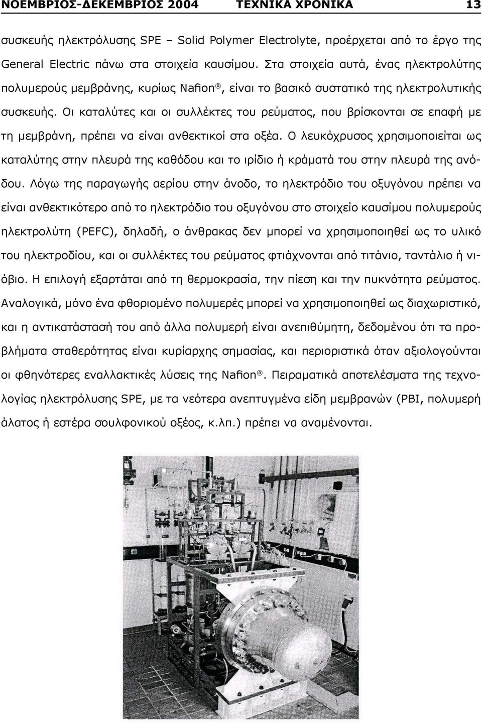 Οι καταλύτες και οι συλλέκτες του ρεύματος, που βρίσκονται σε επαφή με τη μεμβράνη, πρέπει να είναι ανθεκτικοί στα οξέα.