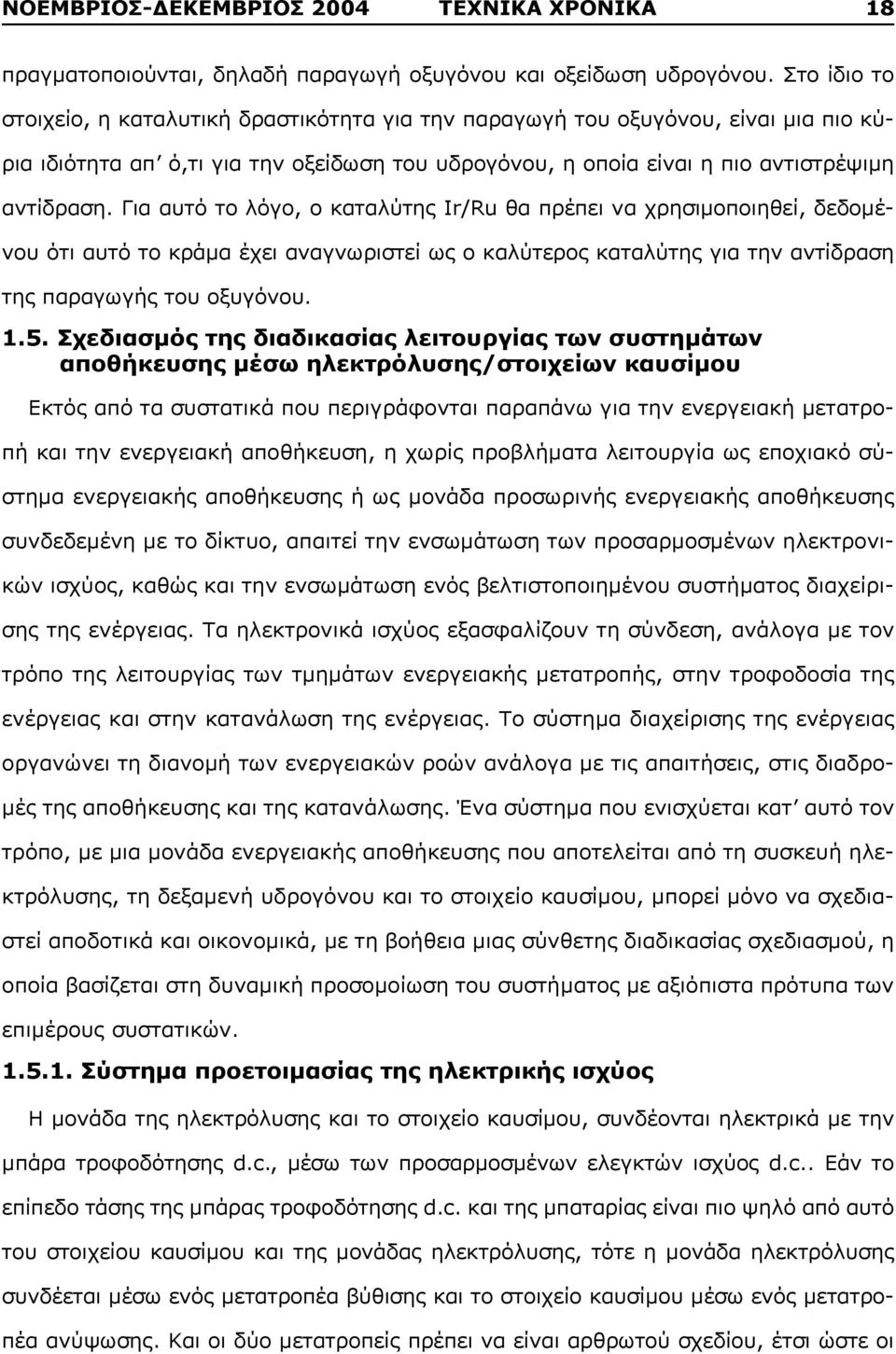 Για αυτό το λόγο, ο καταλύτης Ir/Ru θα πρέπει να χρησιμοποιηθεί, δεδομένου ότι αυτό το κράμα έχει αναγνωριστεί ως ο καλύτερος καταλύτης για την αντίδραση της παραγωγής του οξυγόνου. 1.5.