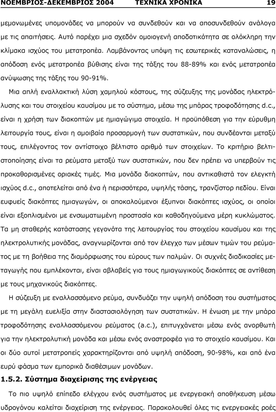 Λαμβάνοντας υπόψη τις εσωτερικές καταναλώσεις, η απόδοση ενός μετατροπέα βύθισης είναι της τάξης του 88-89% και ενός μετατροπέα ανύψωσης της τάξης του 90-91%.