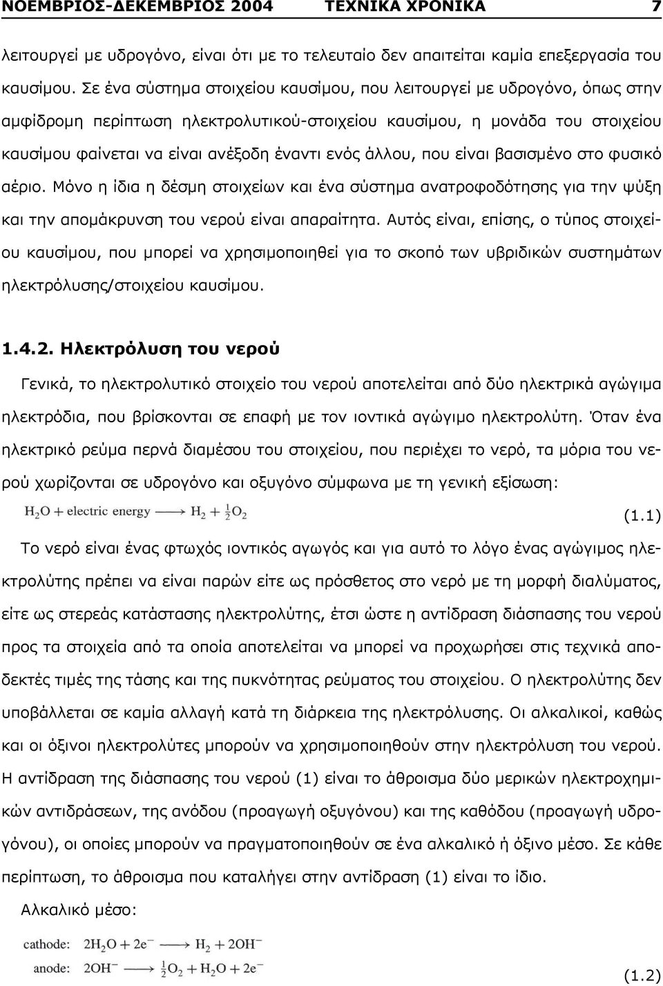 άλλου, που είναι βασισμένο στο φυσικό αέριο. Μόνο η ίδια η δέσμη στοιχείων και ένα σύστημα ανατροφοδότησης για την ψύξη και την απομάκρυνση του νερού είναι απαραίτητα.