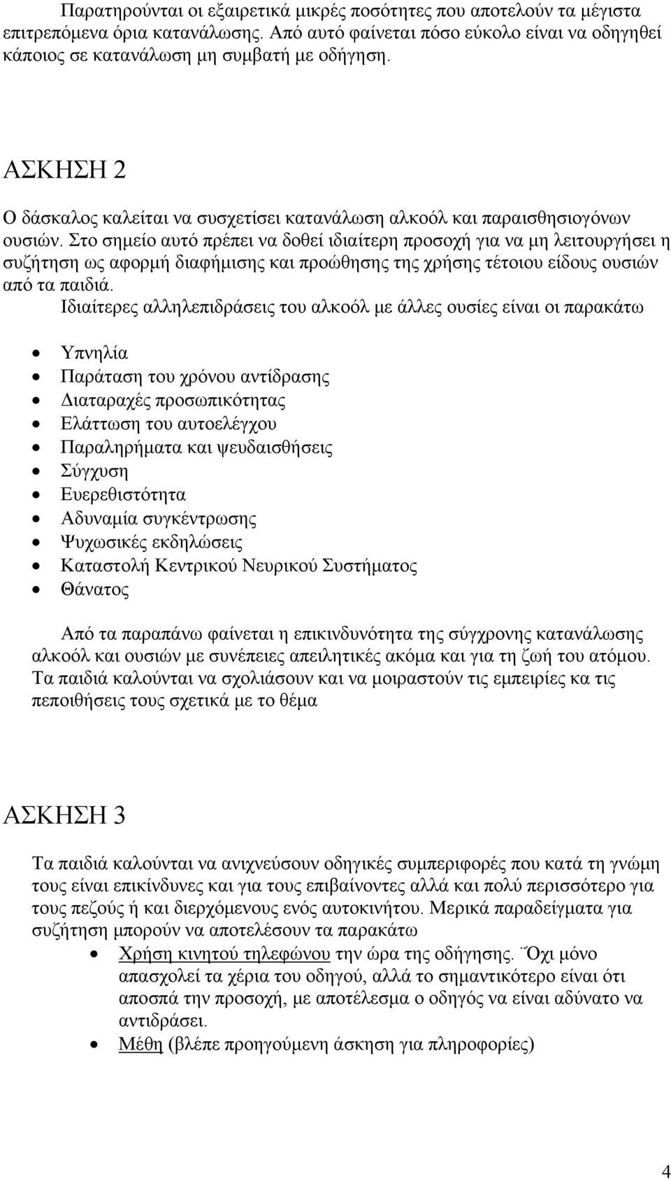 Στο σημείο αυτό πρέπει να δοθεί ιδιαίτερη προσοχή για να μη λειτουργήσει η συζήτηση ως αφορμή διαφήμισης και προώθησης της χρήσης τέτοιου είδους ουσιών από τα παιδιά.