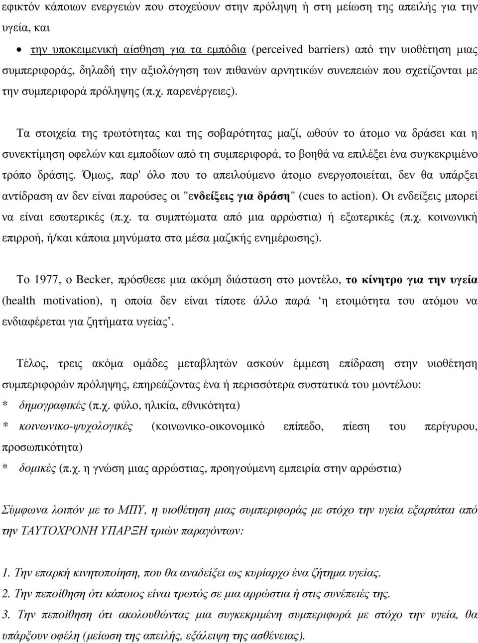 Τα στοιχεία της τρωτότητας και της σοβαρότητας µαζί, ωθούν το άτοµο να δράσει και η συνεκτίµηση οφελών και εµποδίων από τη συµπεριφορά, το βοηθά να επιλέξει ένα συγκεκριµένο τρόπο δράσης.