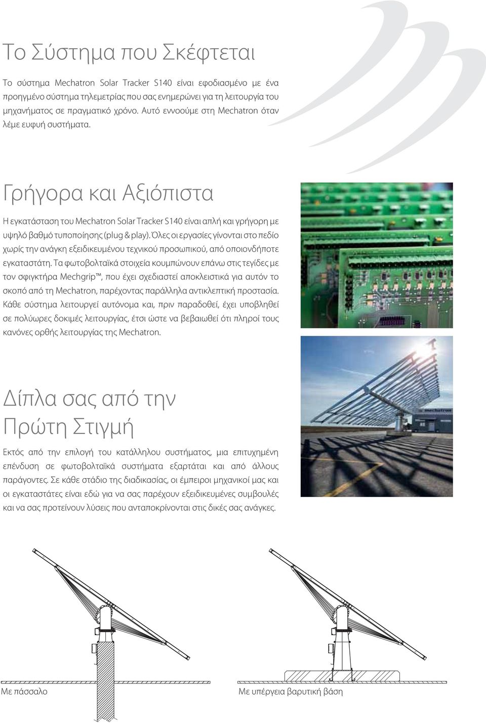 Όλες οι εργασίες γίνονται στο πεδίο χωρίς την ανάγκη εξειδικευμένου τεχνικού προσωπικού, από οποιονδήποτε εγκαταστάτη.