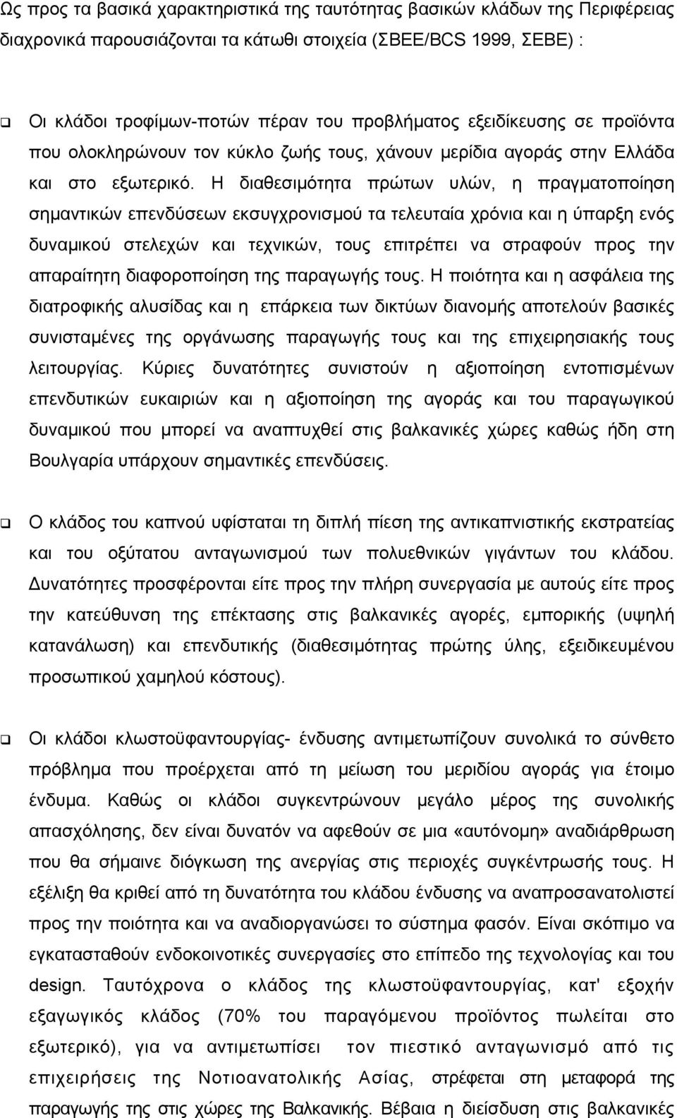 Η διαθεσιµότητα πρώτων υλών, η πραγµατοποίηση σηµαντικών επενδύσεων εκσυγχρονισµού τα τελευταία χρόνια και η ύπαρξη ενός δυναµικού στελεχών και τεχνικών, τους επιτρέπει να στραφούν προς την