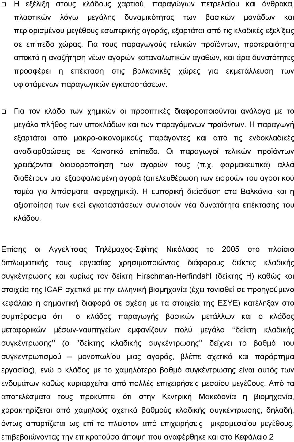 Για τους παραγωγούς τελικών προϊόντων, προτεραιότητα αποκτά η αναζήτηση νέων αγορών καταναλωτικών αγαθών, και άρα δυνατότητες προσφέρει η επέκταση στις βαλκανικές χώρες για εκµετάλλευση των