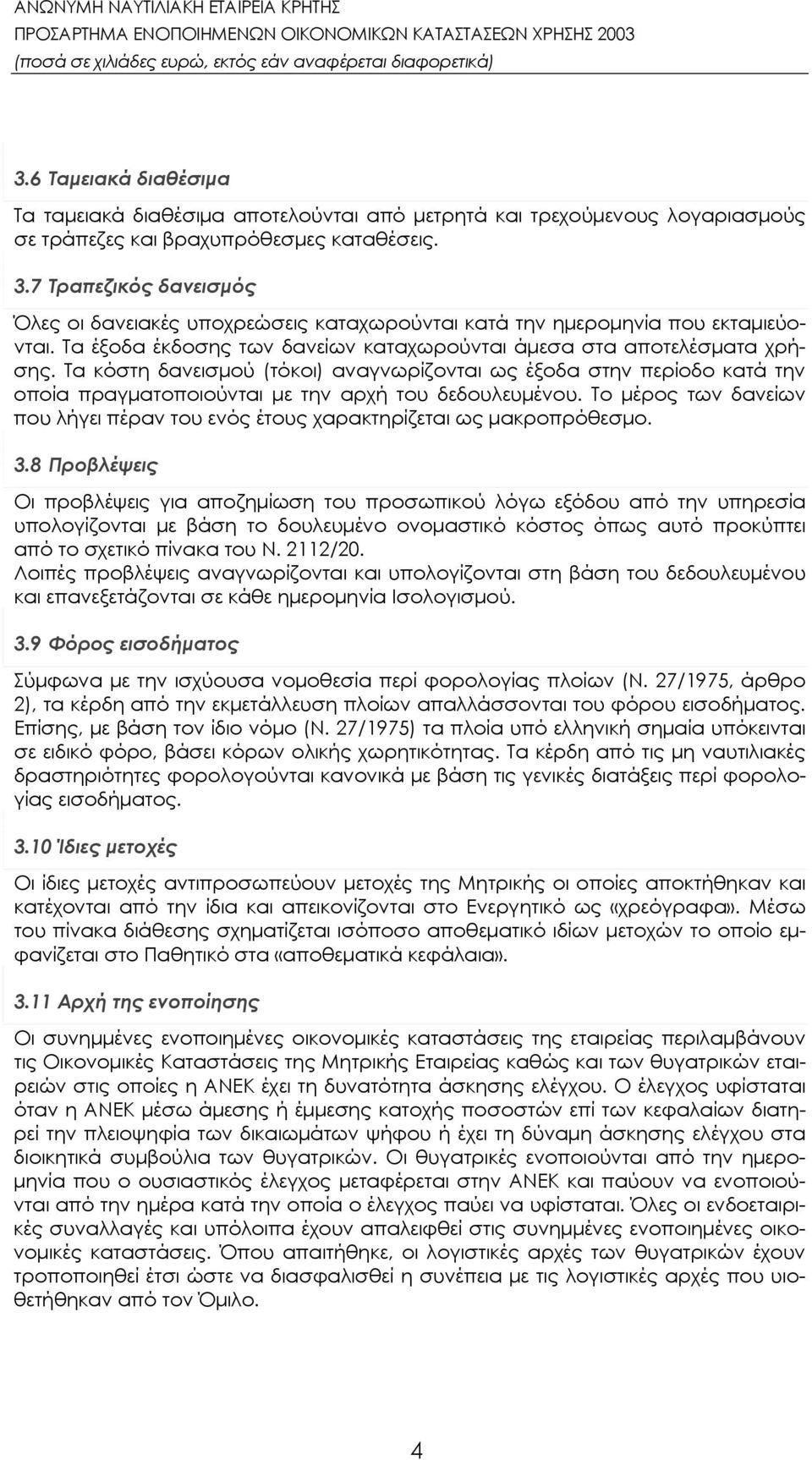 7 Τραπεζικός δανεισμός Όλες οι δανειακές υποχρεώσεις καταχωρούνται κατά την ημερομηνία που εκταμιεύονται. Τα έξοδα έκδοσης των δανείων καταχωρούνται άμεσα στα αποτελέσματα χρήσης.