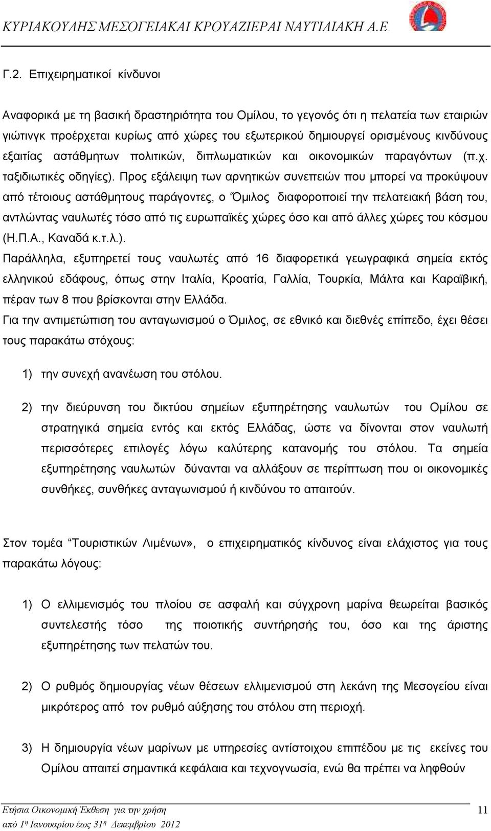 Προς εξάλειψη των αρνητικών συνεπειών που µπορεί να προκύψουν από τέτοιους αστάθµητους παράγοντες, ο Όµιλος διαφοροποιεί την πελατειακή βάση του, αντλώντας ναυλωτές τόσο από τις ευρωπαϊκές χώρες όσο