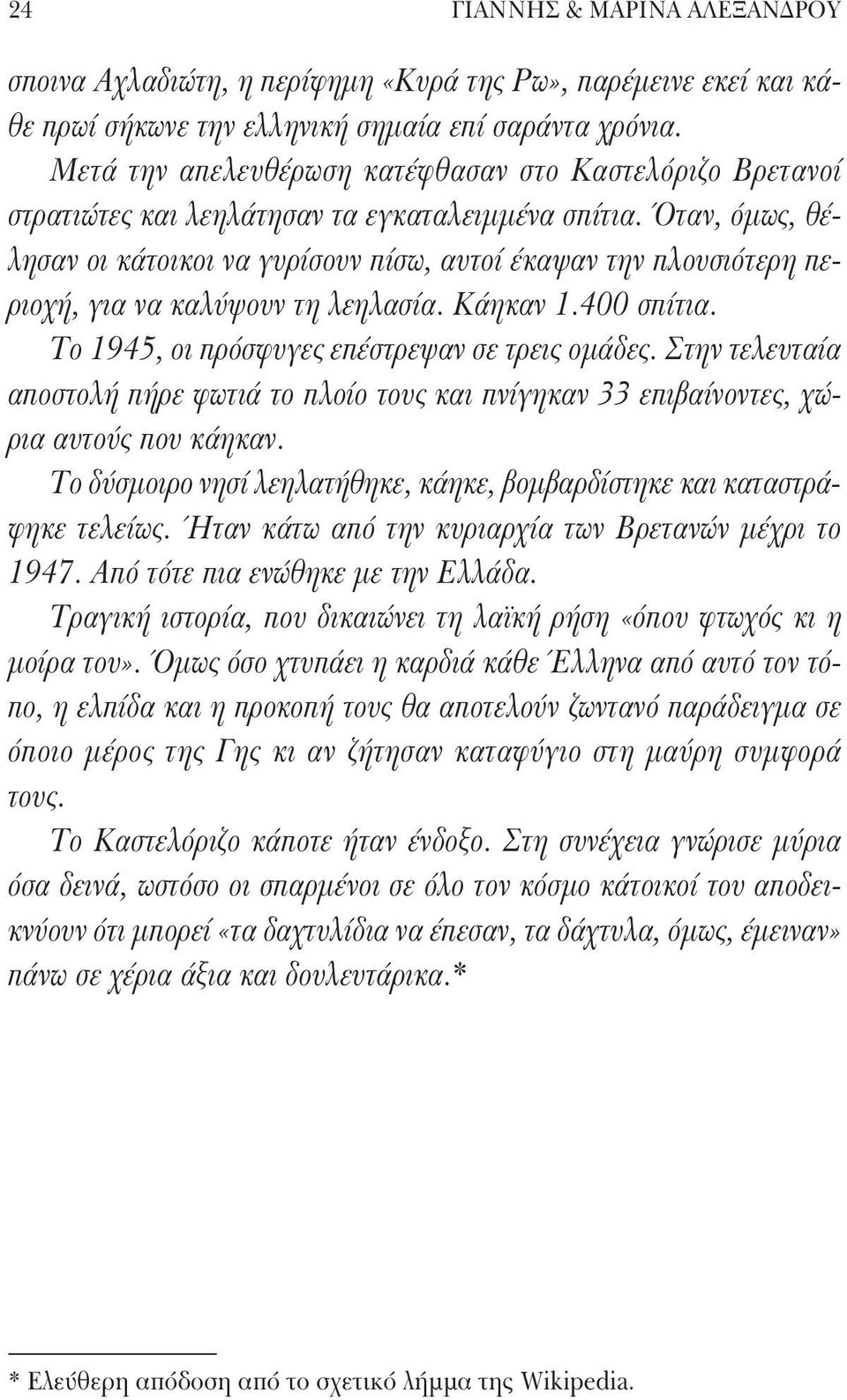 Όταν, όμως, θέλησαν οι κάτοικοι να γυρίσουν πίσω, αυτοί έκαψαν την πλουσιότερη περιοχή, για να καλύψουν τη λεηλασία. Κάηκαν 1.400 σπίτια. Το 1945, οι πρόσφυγες επέστρεψαν σε τρεις ομάδες.