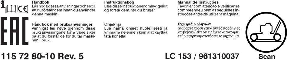 Instruktionsbog Læs disse instruktioner omhyggeligt og forstå dem, før du bruger Ohjekirja Lue nämä ohjeet huolellisesti ja ymmärrä ne ennen kuin alat käyttää tätä konetta!