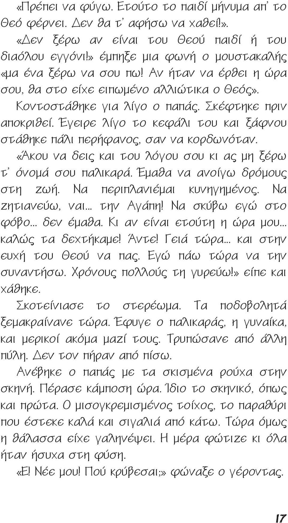 Έγειρε λίγο το κεφάλι του και ξάφνου στάθηκε πάλι περήφανος, σαν να κορδωνόταν. «Άκου να δεις και του λόγου σου κι ας μη ξέρω τ όνομά σου παλικαρά. Έμαθα να ανοίγω δρόμους στη ζωή.