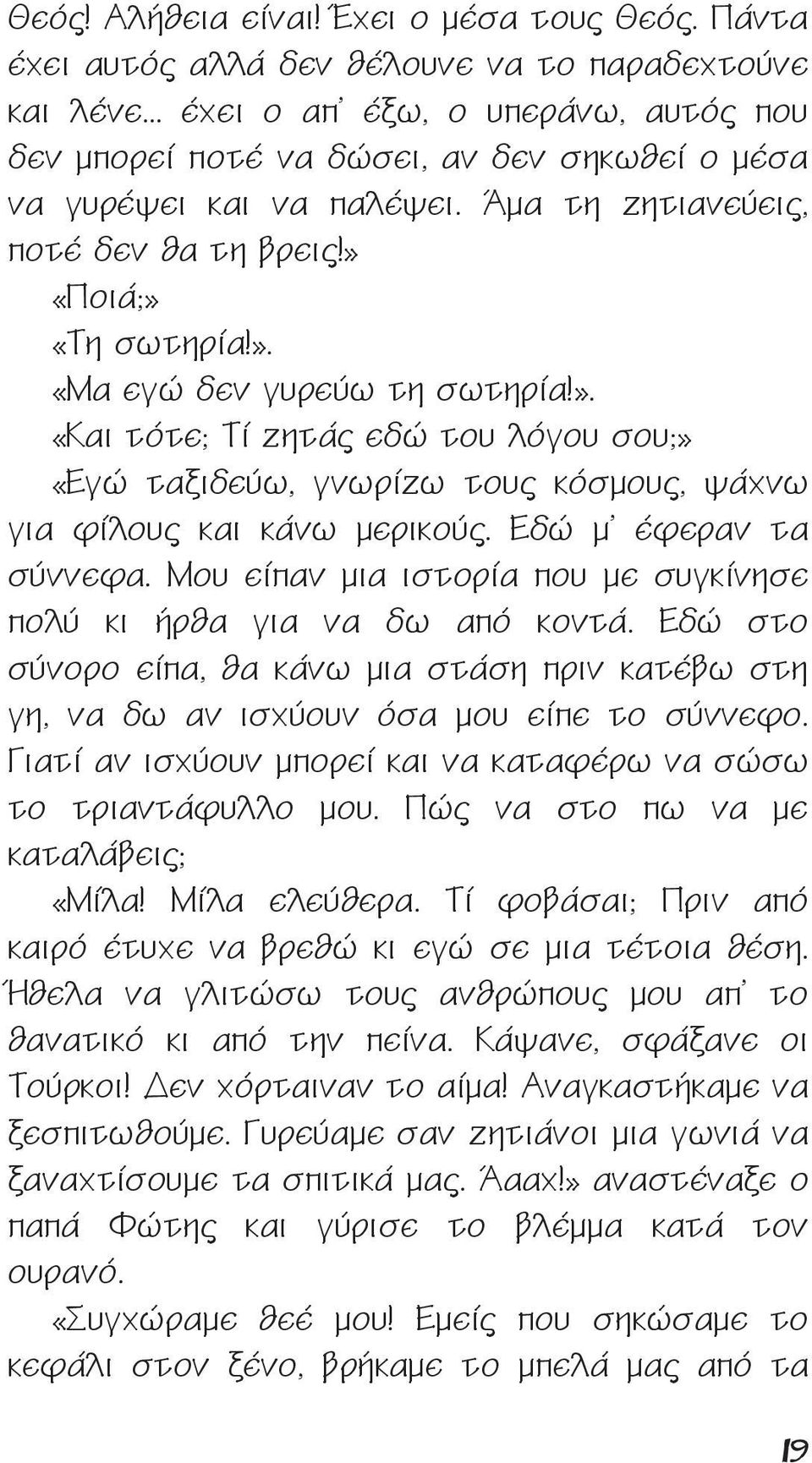 ». «Και τότε; Τί ζητάς εδώ του λόγου σου;» «Εγώ ταξιδεύω, γνωρίζω τους κόσμους, ψάχνω για φίλους και κάνω μερικούς. Εδώ μ έφεραν τα σύννεφα.