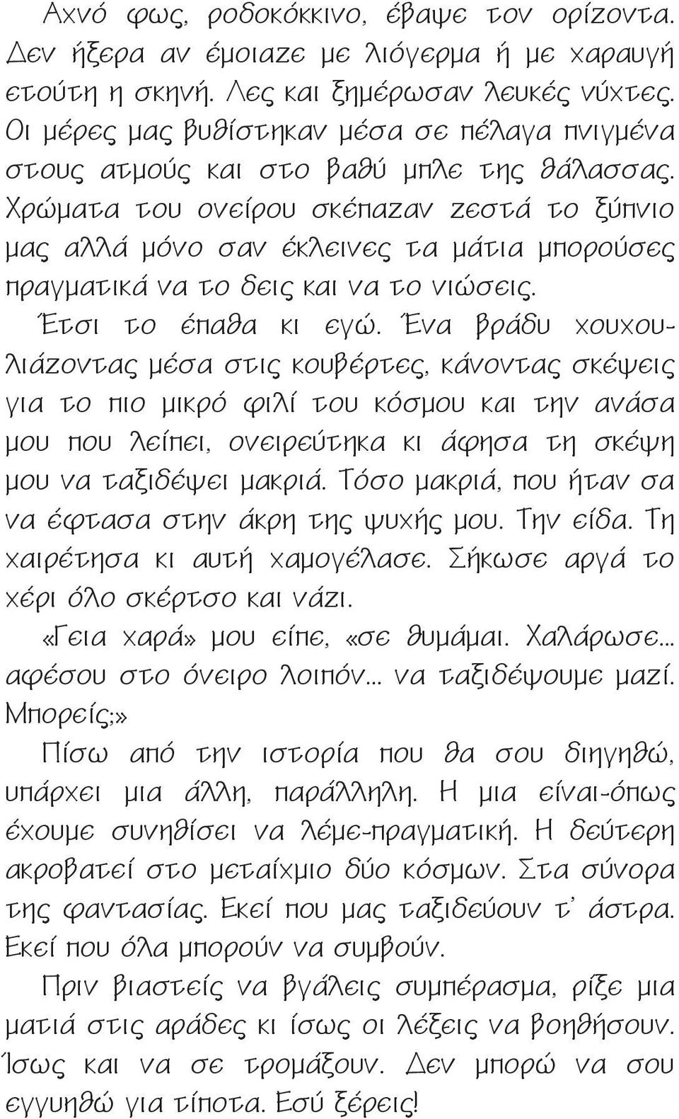 Χρώματα του ονείρου σκέπαζαν ζεστά το ξύπνιο μας αλλά μόνο σαν έκλεινες τα μάτια μπορούσες πραγματικά να το δεις και να το νιώσεις. Έτσι το έπαθα κι εγώ.