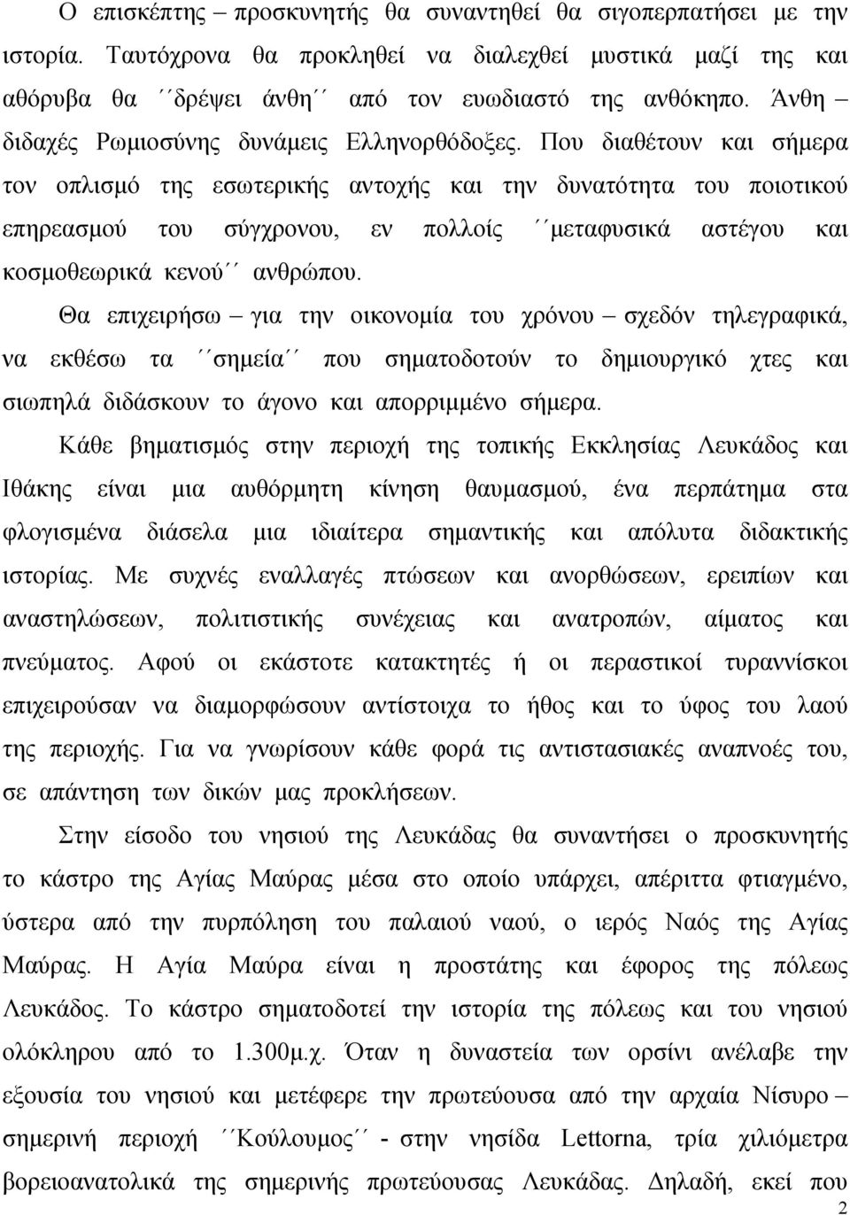 Που διαθέτουν και σήμερα τον οπλισμό της εσωτερικής αντοχής και την δυνατότητα του ποιοτικού επηρεασμού του σύγχρονου, εν πολλοίς μεταφυσικά αστέγου και κοσμοθεωρικά κενού ανθρώπου.