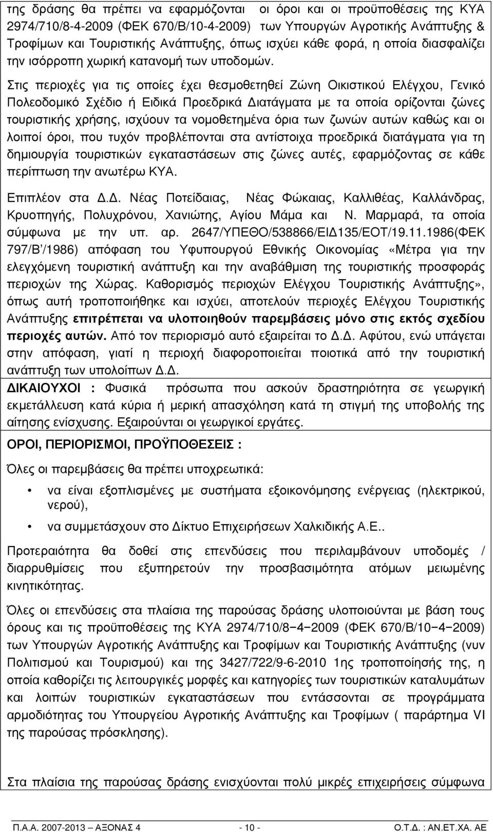 Στις περιοχές για τις οποίες έχει θεσμοθετηθεί Ζώνη Οικιστικού Ελέγχου, Γενικό Πολεοδομικό Σχέδιο ή Ειδικά Προεδρικά Διατάγματα με τα οποία ορίζονται ζώνες τουριστικής χρήσης, ισχύουν τα νομοθετημένα