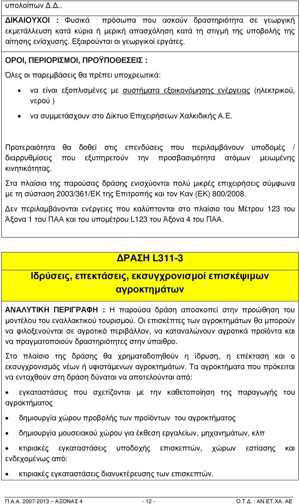 ΟΡΟΙ, ΠΕΡΙΟΡΙΣΜΟΙ, ΠΡΟΫΠΟΘΕΣΕΙΣ : Όλες οι παρεμβάσεις θα πρέπει υποχρεωτικά: να είναι εξοπλισμένες με συστήματα εξοικονόμησης ενέργειας (ηλεκτρικού, νερού ) να συμμετάσχουν στο Δίκτυο Επιχειρήσεων